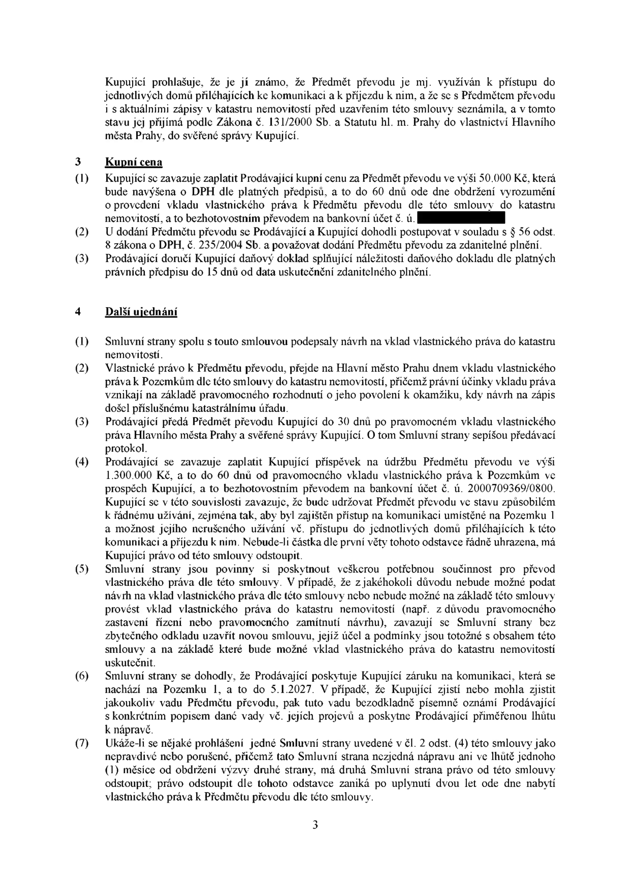 Strana 3 smlouvy obsahující články 3 a 4. Článek 3 (Kupní cena): Kupní cena 50.000 Kč + DPH, splatnost 60 dnů od vyrozumění o vkladu. Článek 4 (Další ujednání): Smluvní strany podaly návrh na vklad vlastnického práva. Prodávající předá předmět převodu do 30 dnů od vkladu. Prodávající se zavazuje zaplatit příspěvek na údržbu ve výši 1.300.000 Kč do 60 dnů od vkladu na účet č. 2000709369/0800. Kupující má právo od smlouvy odstoupit, pokud není příspěvek uhrazen. Smluvní strany si poskytnou součinnost při převodu. Prodávající poskytuje záruku na komunikaci na Pozemku 1 do 5.1.2027. Možnost odstoupení od smlouvy při porušení prohlášení v čl. 2 odst. (4) do dvou let od nabytí vlastnického práva.
