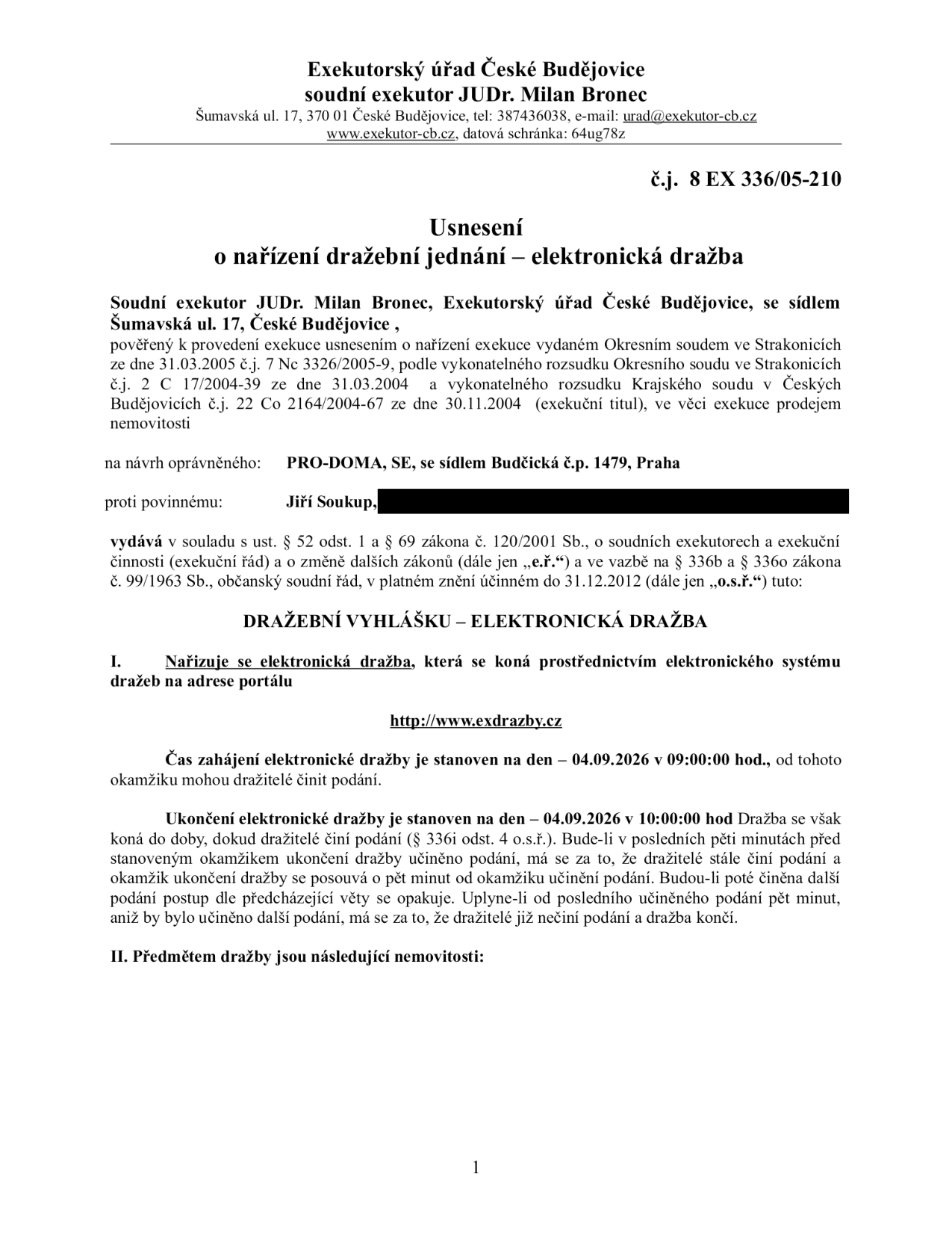 Usnesení o nařízení dražebního jednání – elektronická dražba, č.j. 8 EX 336/05-210. Soudní exekutor JUDr. Milan Bronec, Exekutorský úřad České Budějovice, Šumavská ul. 17, 370 01 České Budějovice. Oprávněný: PRO-DOMA, SE, se sídlem Budčická č.p. 1479, Praha. Povinný: Jiří Soukup. Dražba proběhne prostřednictvím elektronického systému na adrese http://www.exdrazby.cz. Čas zahájení: 04.09.2026 v 09:00:00 hod. Čas ukončení: 04.09.2026 v 10:00:00 hod (s možností prodloužení při podání v posledních pěti minutách). Předmětem dražby jsou nemovitosti.