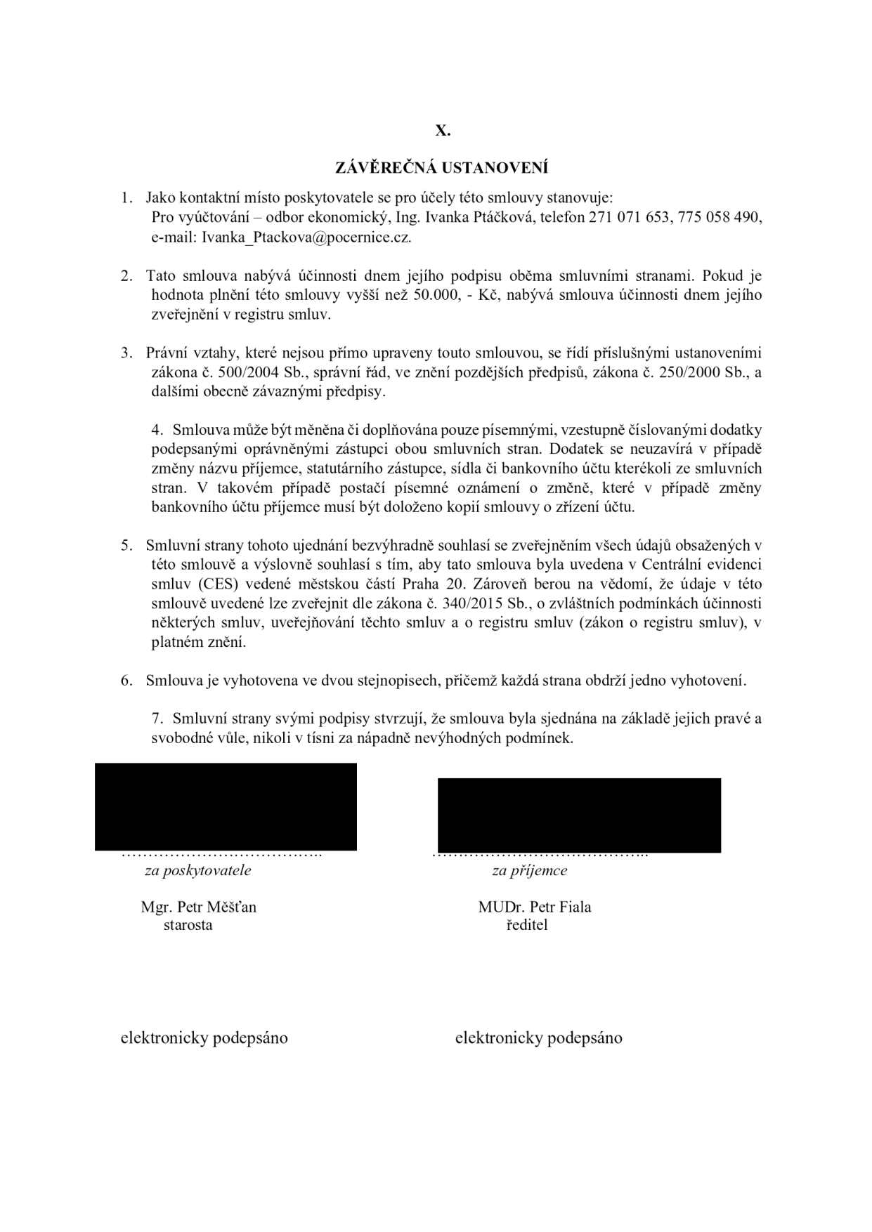 Závěrečná ustanovení smlouvy (článek X.): 1. Kontaktní místo: Pro vyúčtování – odbor ekonomický, Ing. Ivana Ptáčková, tel. 271 071 653, 775 058 490, e-mail: Ivana_Ptackova@pocernice.cz. 2. Účinnost smlouvy: dnem podpisu, u plnění nad 50.000 Kč dnem zveřejnění v registru smluv. 3. Právní vztahy: řídí se zákonem č. 500/2004 Sb. (správní řád), zákonem č. 250/2000 Sb. a dalšími předpisy. 4. Změny smlouvy: pouze písemnými dodatky. 5. Zveřejnění: souhlas se zveřejněním v Centrální evidenci smluv (CES) městské části Praha 20 a v registru smluv dle zákona č. 340/2015 Sb. 6. Vyhotovení: ve dvou stejnopisech. 7. Prohlášení o svobodné vůli. Podepisující: Mgr. Petr Měšťan (starosta) za poskytovatele, MUDr. Petr Fiala (ředitel) za příjemce. Dokument je elektronicky podepsán.