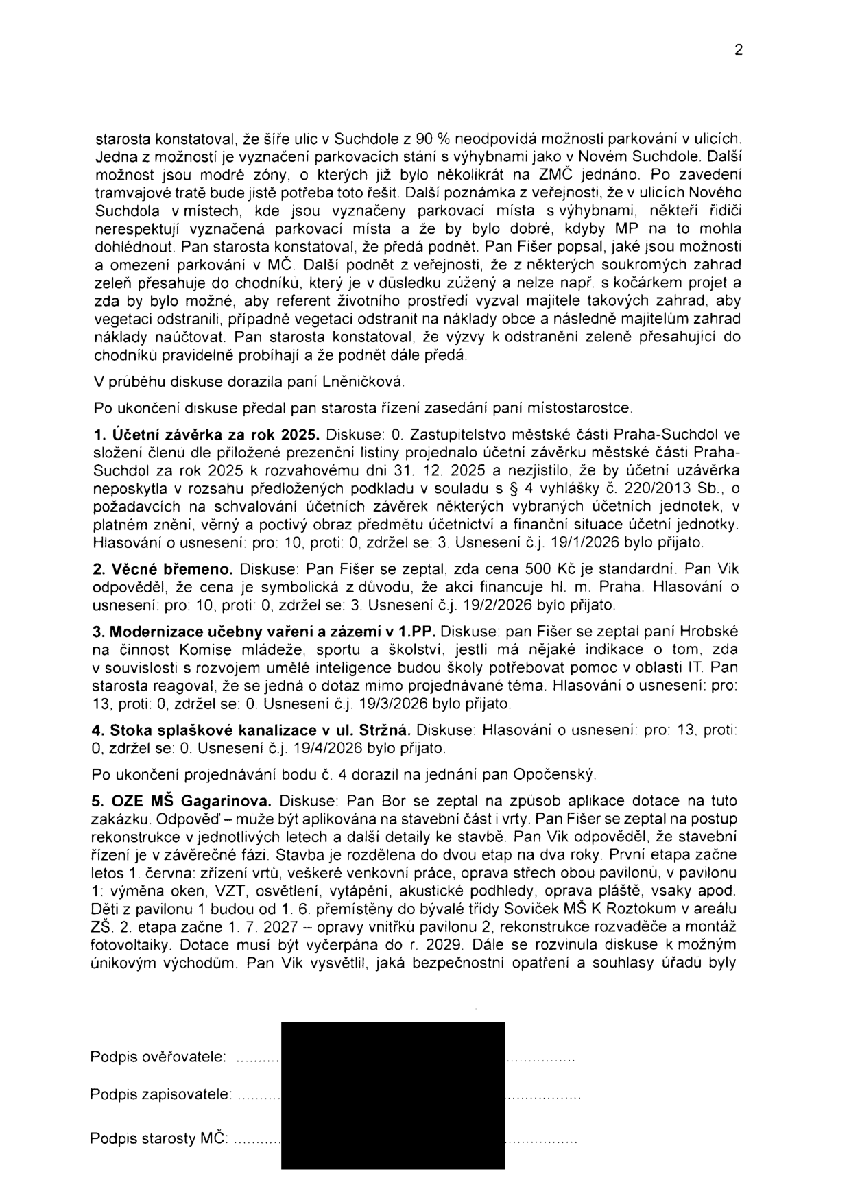 Zápis z jednání zastupitelstva městské části Praha-Suchdol (strana 2). Obsah: 1. Účetní závěrka za rok 2025 (schváleno usnesením 19/1/2026). 2. Věcné břemeno (cena 500 Kč, schváleno usnesením 19/2/2026). 3. Modernizace učebny vaření a zázemí v 1.PP (schváleno usnesením 19/3/2026). 4. Stoka splaškové kanalizace v ul. Stržná (schváleno usnesením 19/4/2026). 5. OZE MŠ Gagarinova: diskuse o dotaci a postupu rekonstrukce rozdělené do dvou etap (1. etapa od 1. 6. 2026: vrty, venkovní práce, střechy, okna, VZT, osvětlení, vytápění, akustika, plášť; 2. etapa od 1. 7. 2027: vnitřek pavilonu 2, rozvaděče, fotovoltaika). Dále zmíněna diskuse o parkování v Suchdole, údržbě zeleně a bezpečnosti.