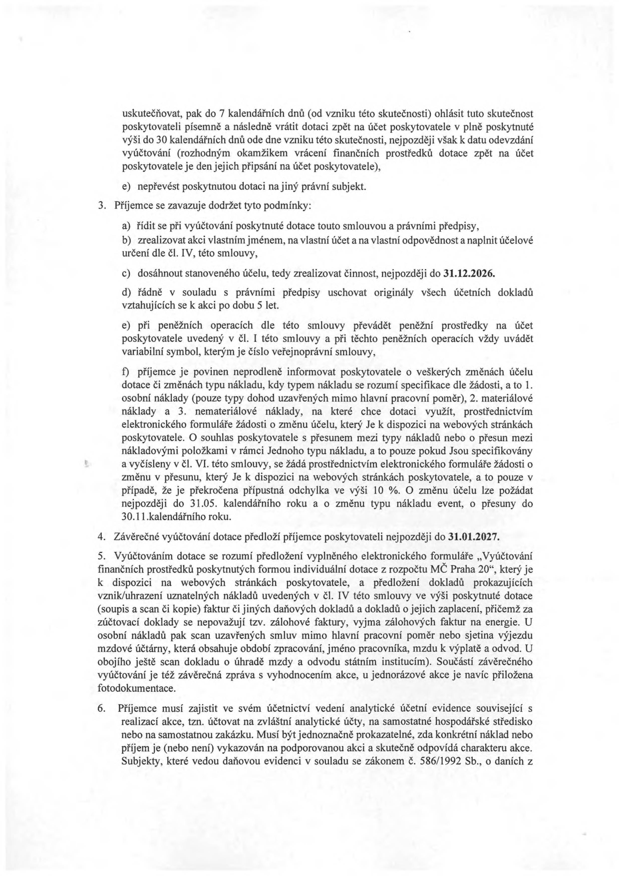 Výňatek ze smlouvy o poskytnutí dotace: 

Bod 3: Příjemce se zavazuje dodržet tyto podmínky: a) řídit se při vyúčtování smlouvou a předpisy, b) zrealizovat akci vlastním jménem a na vlastní odpovědnost, c) dosáhnout účelu nejpozději do 31.12.2026, d) uschovat originály účetních dokladů po dobu 5 let, e) při peněžních operacích uvádět variabilní symbol, f) informovat o změnách účelu či typu nákladů (osobní, materiálové, nemateriálové) prostřednictvím elektronického formuláře; změny účelu lze žádat do 31.05. kalendářního roku, změny typu nákladů do 30.11. kalendářního roku.

Bod 4: Závěrečné vyúčtování dotace předloží příjemce nejpozději do 31.01.2027.

Bod 5: Specifikace vyúčtování (elektronický formulář, doklady o zaplacení, faktury, smlouvy, mzdové účtárny, závěrečná zpráva, fotodokumentace).

Bod 6: Povinnost vést analytickou účetní evidenci v souladu se zákonem č. 586/1992 Sb., o daních z příjmů.