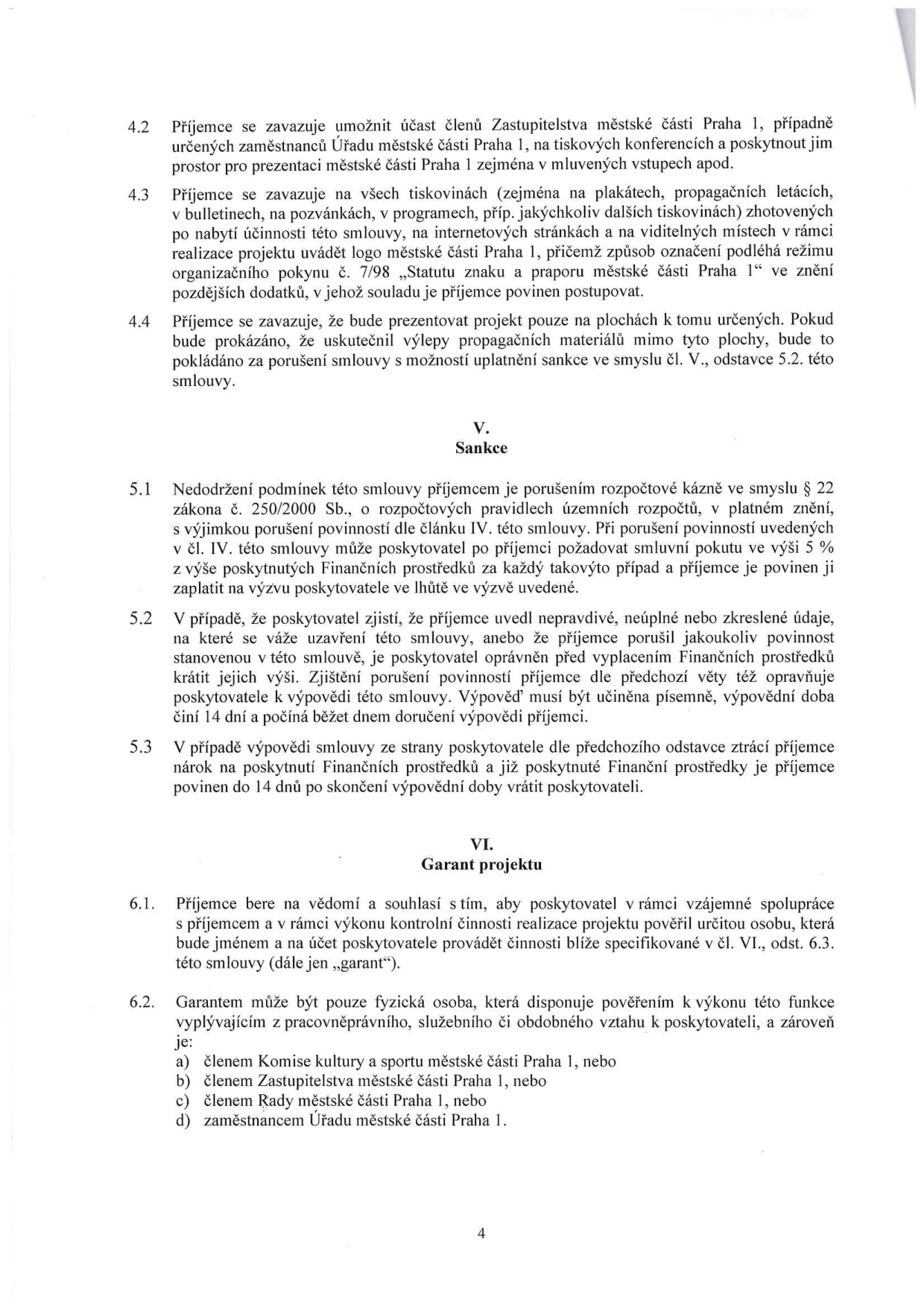 Strana 4 smlouvy obsahující články 4.2 až 6.2. Článek 4.2: Povinnost příjemce umožnit účast členů Zastupitelstva MČ Praha 1 na akcích. Článek 4.3: Povinnost uvádět logo MČ Praha 1 na tiskovinách dle pokynu č. 7/98. Článek 4.4: Povinnost prezentovat projekt pouze na určených plochách. Článek V (Sankce): 5.1 Nedodržení podmínek je porušením rozpočtové kázně dle zákona č. 250/2000 Sb., sankce 5 % z výše poskytnutých prostředků. 5.2 Možnost krácení prostředků nebo výpovědi smlouvy při uvedení nepravdivých údajů. 5.3 Povinnost vrátit prostředky při výpovědi. Článek VI (Garant projektu): 6.1 Poskytovatel pověří garanta pro kontrolu projektu. 6.2 Garantem může být pouze fyzická osoba, která je: a) členem Komise kultury a sportu MČ Praha 1, b) členem Zastupitelstva MČ Praha 1, c) členem Rady MČ Praha 1, nebo d) zaměstnancem Úřadu MČ Praha 1.
