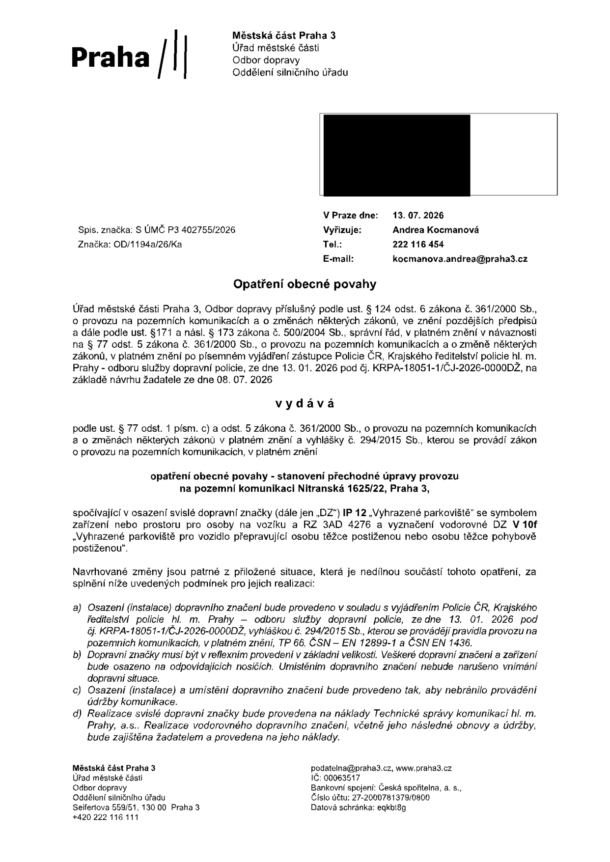 Opatření obecné povahy vydané Městskou částí Praha 3, Odborem dopravy, dne 13. 07. 2026. Spisová značka: S ÚMČ P3 402755/2026, značka: OD/1194a/26/Ka. Předmětem je stanovení přechodné úpravy provozu na pozemní komunikaci Nitranská 1625/22, Praha 3, spočívající v osazení svislé dopravní značky IP 12 'Vyhrazené parkoviště' se symbolem pro osobu na vozíku a RZ 3AD 4276 a vodorovného značení V 10f 'Vyhrazené parkoviště pro vozidlo přepravující osobu těžce postiženou nebo osobu těžce pohybově postiženou'. Realizace podléhá podmínkám stanoveným v dokumentu (vyjádření Policie ČR, technické normy, náklady na realizaci). Kontakt: Andrea Kocmanová, tel: 222 116 454, e-mail: kocmanova.andre@praha3.cz.
