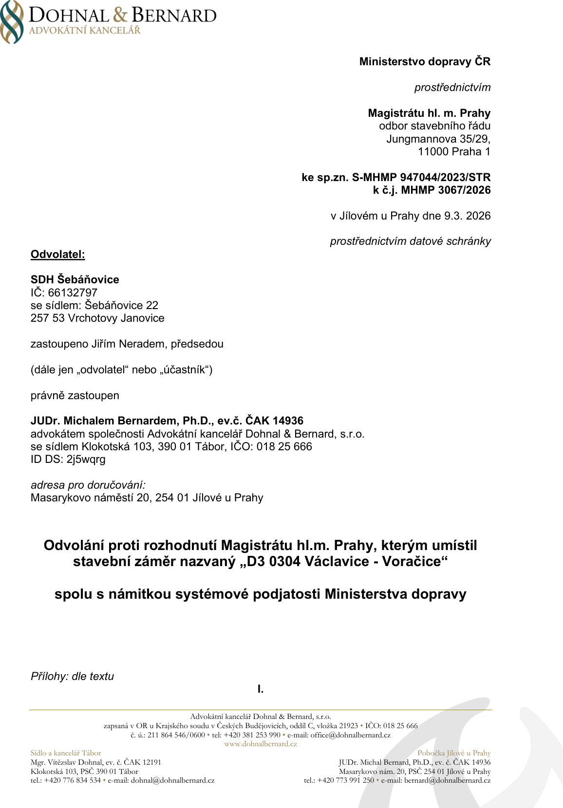 Právní dokument: Odvolání proti rozhodnutí Magistrátu hl.m. Prahy, kterým umístil stavební záměr 'D3 0304 Václavice - Voračice', spolu s námitkou systémové podjatosti Ministerstva dopravy. Adresát: Ministerstvo dopravy ČR, prostřednictvím Magistrátu hl. m. Prahy, odbor stavebního řádu, Jungmannova 35/29, 11000 Praha 1. Spisové značky: S-MHMP 947044/2023/STR, č.j. MHMP 3067/2026. Datum: v Jílovém u Prahy dne 9.3. 2026. Odvolatel: SDH Šebáňovice, IČ: 66132797, se sídlem Šebáňovice 22, 257 53 Vrachotovy Janovice, zastoupeno Jiřím Neradem, předsedou. Právní zastoupení: JUDr. Michal Bernard, Ph.D., ev.č. ČAK 14936, advokát společnosti Advokátní kancelář Dohnal & Bernard, s.r.o., se sídlem Klokotská 103, 390 01 Tábor, IČO: 018 25 666, ID DS: 2j5wqrg. Adresa pro doručování: Masarykovo náměstí 20, 254 01 Jílové u Prahy.
