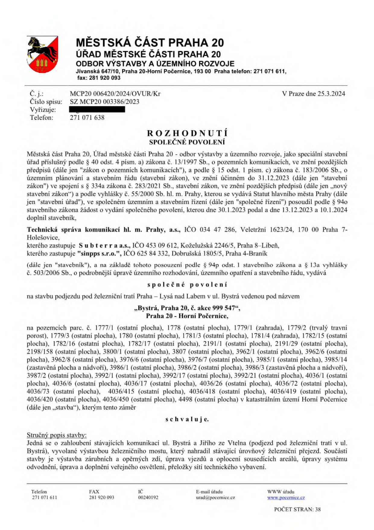 Rozhodnutí o společném povolení stavby 'Podjezd pod železniční tratí Praha – Lysá nad Labem v ul. Bystrá', Praha 20 – Horní Počernice, č. akce 999 547. Vydáno Městskou částí Praha 20, odborem výstavby a územního rozvoje dne 25. 3. 2024. Stavebník: Technická správa komunikací hl. m. Prahy, a.s. Předmět stavby: zahloubení stávajících komunikací ul. Bystrá a Jiřího ze Vtelna, výstavba zárubních a opěrných zdí, úprava vjezdů, oplocení, odvodnění, veřejné osvětlení a přeložky sítí. Seznam dotčených parcel v k.ú. Horní Počernice: 1777/1, 1778, 1779/1, 1779/2, 1779/3, 1780, 1781/3, 1781/4, 1782/15, 1782/16, 1782/17, 2191/1, 2191/29, 2198/158, 3800/1, 3807, 3962/1, 3962/6, 3962/8, 3976/6, 3976/7, 3985/1, 3985/14, 3986/1, 3986/2, 3986/3, 3987/2, 3992/1, 3992/17, 3992/21, 4036/1, 4036/6, 4036/17, 4036/26, 4036/72, 4036/73, 4036/415, 4036/418, 4036/419, 4036/420, 4036/450, 4498.