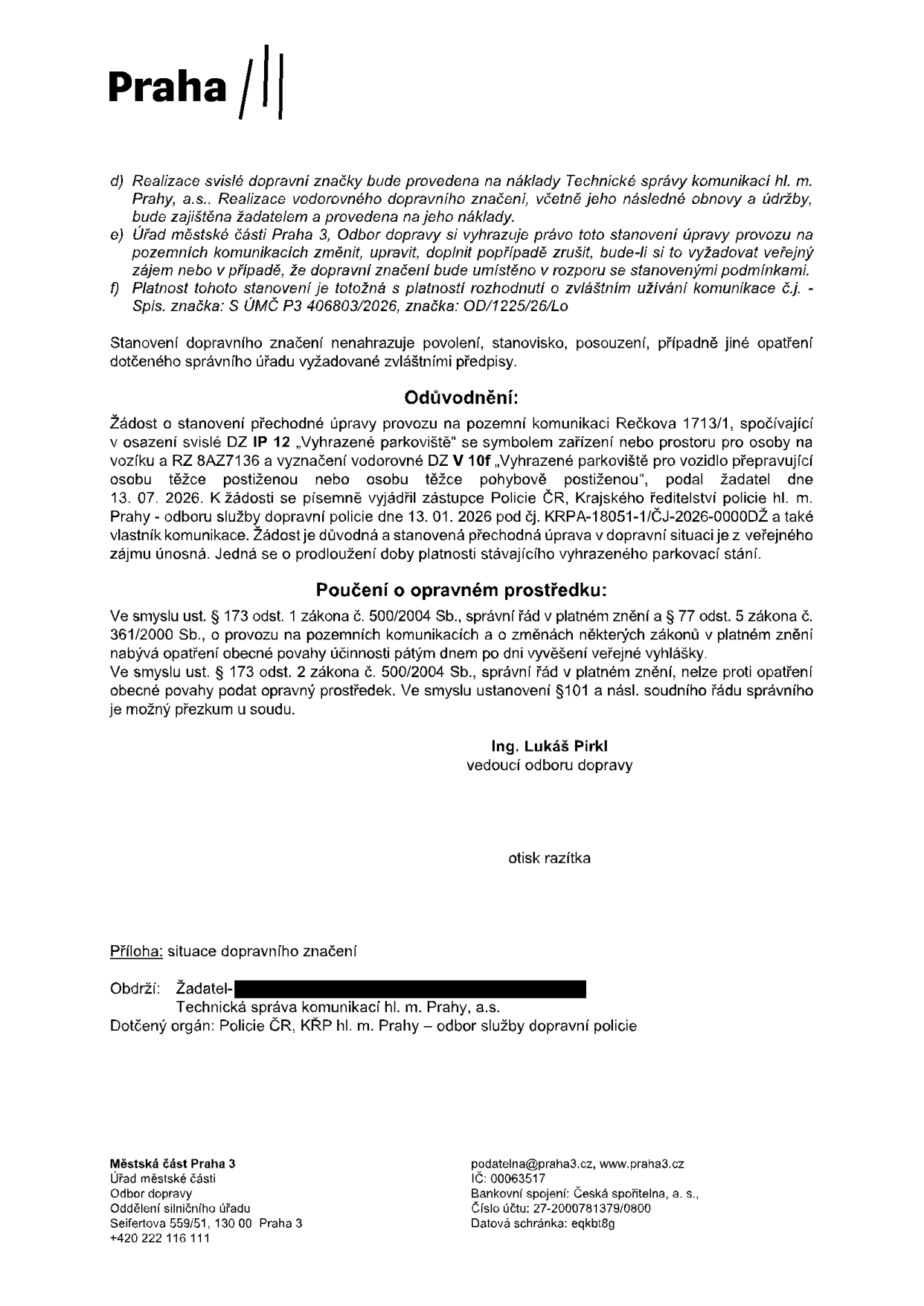 Rozhodnutí o stanovení přechodné úpravy provozu na pozemní komunikaci Rečkova 1713/1, Praha 3. Jedná se o prodloužení platnosti vyhrazeného parkoviště pro vozidlo přepravující osobu těžce postiženou (symbol IP 12 a V 10f) pro vozidlo s RZ 8AZ7136. Stanovení vydal Odbor dopravy Úřadu městské části Praha 3, vedoucí Ing. Lukáš Pirkl. Podkladem je vyjádření Policie ČR č.j. KRPA-18051-1/ČJ-2026-0000DŽ ze dne 13. 01. 2026. Platnost rozhodnutí je vázána na rozhodnutí o zvláštním užívání komunikace č.j. S ÚMČ P3 406803/2026, značka OD/1225/26/Lo. Realizaci značení zajišťuje Technická správa komunikací hl. m. Prahy, a.s. na náklady žadatele.