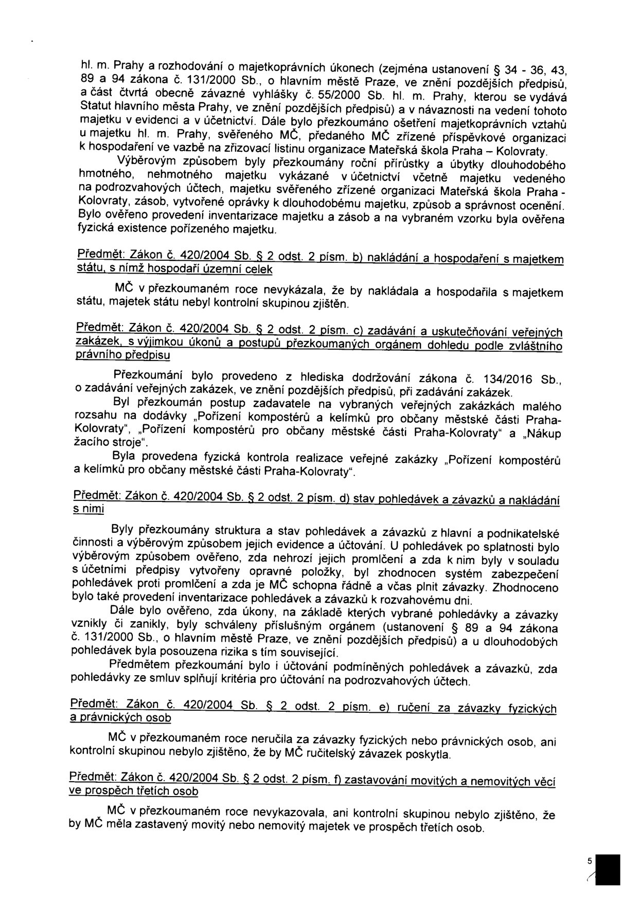 Strana 5 dokumentu o přezkoumání hospodaření MČ Praha-Kolovraty. Obsahuje následující body: 1. Majetkoprávní úkony: ověření inventarizace majetku MŠ Praha-Kolovraty. 2. Zákon č. 420/2004 Sb. § 2 odst. 2 písm. b) nakládání s majetkem státu: MČ s majetkem státu nenakládala. 3. Zákon č. 420/2004 Sb. § 2 odst. 2 písm. c) zadávání veřejných zakázek: přezkoumání zakázek 'Pořízení kompostérů a kelímků pro občany městské části Praha-Kolovraty' a 'Nákup žacího stroje'. 4. Zákon č. 420/2004 Sb. § 2 odst. 2 písm. d) stav pohledávek a závazků: kontrola evidence, účtování a rizik pohledávek a závazků. 5. Zákon č. 420/2004 Sb. § 2 odst. 2 písm. e) ručení za závazky fyzických a právnických osob: MČ neposkytla žádné ručení. 6. Zákon č. 420/2004 Sb. § 2 odst. 2 písm. f) zastavování movitých a nemovitých věcí: MČ neměla zastavený majetek ve prospěch třetích osob.