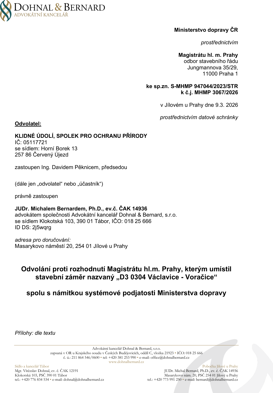 Odvolání proti rozhodnutí Magistrátu hl.m. Prahy, kterým umístil stavební záměr 'D3 0304 Václavice - Voračice', spolu s námitkou systémové podjatosti Ministerstva dopravy. Odvolatel: KLIDNÉ ÚDOLÍ, SPOLEK PRO OCHRANU PŘÍRODY, IČ: 05117721, Horní Borek 13, 257 86 Červený Újezd, zastoupen Ing. Davidem Pěknicem. Právní zastoupení: JUDr. Michal Bernard, Ph.D., ev.č. ČAK 14936, advokátní kancelář Dohnal & Bernard, s.r.o., Klokotská 103, 390 01 Tábor. Adresa pro doručování: Masarykovo náměstí 20, 254 01 Jílové u Prahy. Dokument je adresován Ministerstvu dopravy ČR prostřednictvím Magistrátu hl. m. Prahy, odbor stavebního řádu, Jungmannova 35/29, 11000 Praha 1. Spisová značka: S-MHMP 947044/2023/STR, č.j. MHMP 3067/2026. Datum: v Jílovém u Prahy dne 9.3. 2026.