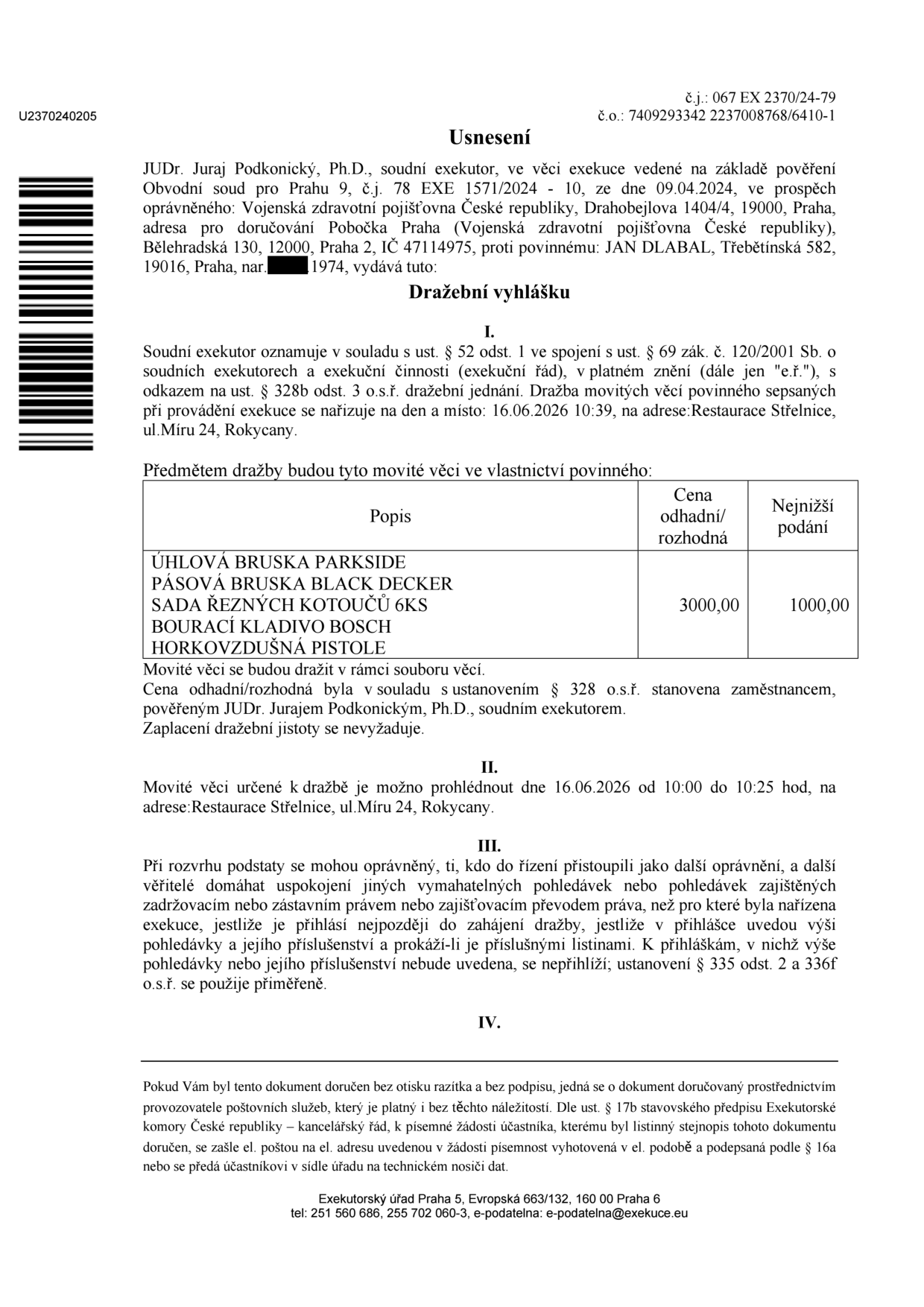 Usnesení o dražební vyhlášce č.j. 067 EX 2370/24-79, exekutor JUDr. Juraj Podkonický, Ph.D. Exekuce vedena proti povinnému: JAN DLABAL, nar. 1974, ve prospěch oprávněného: Vojenská zdravotní pojišťovna České republiky. Předmět dražby: Úhlová bruska Parkside, pásová bruska Black Decker, sada řezných kotoučů 6ks, bourací kladivo Bosch, horkovzdušná pistole. Odhadní cena: 3000,00 Kč, nejnižší podání: 1000,00 Kč. Termín dražby: 16.06.2026 v 10:39, prohlídka: 16.06.2026 od 10:00 do 10:25. Místo: Restaurace Střelnice, ul. Míru 24, Rokycany.