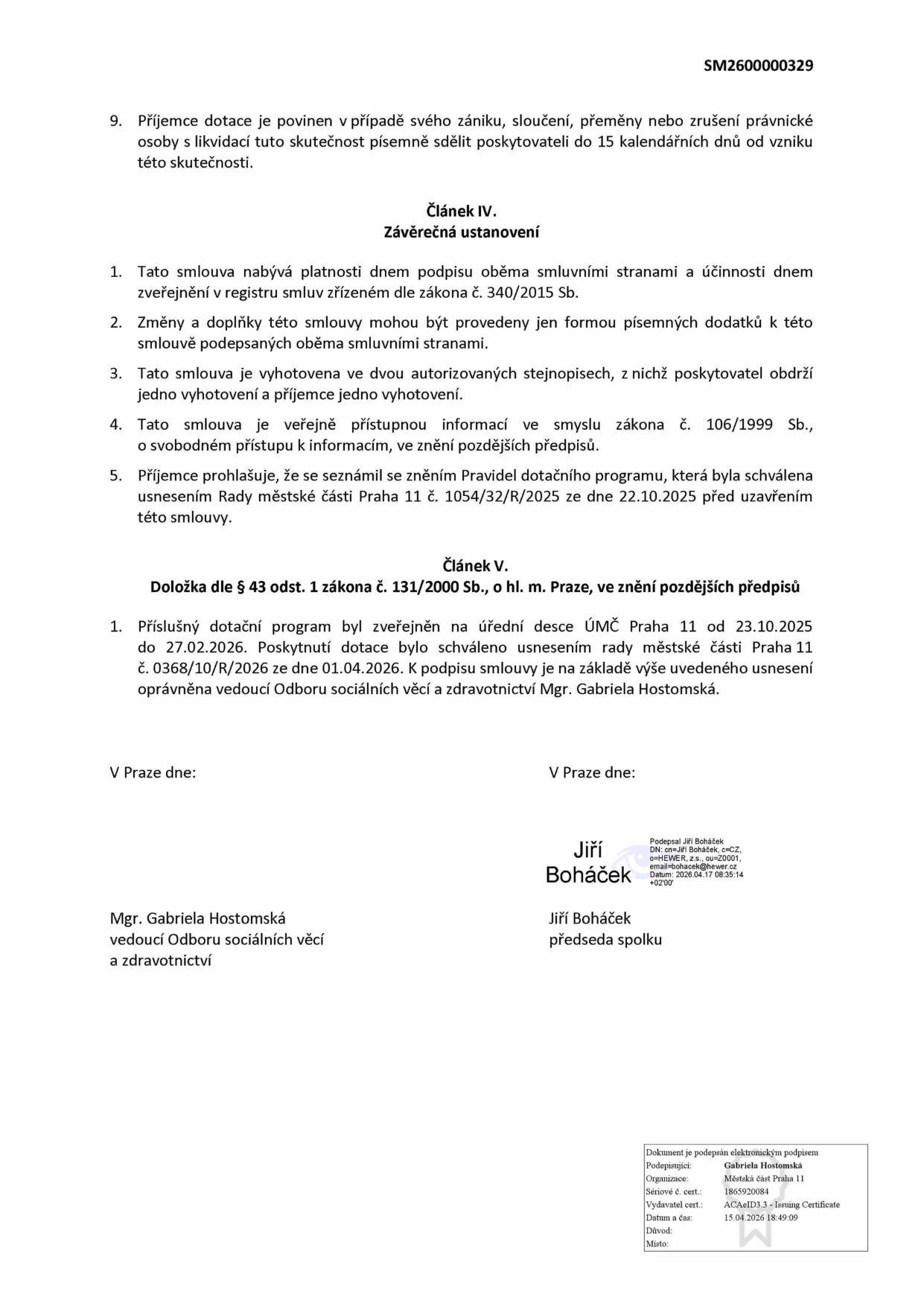 Závěrečná ustanovení smlouvy č. SM2600000329. Článek IV: Smlouva nabývá platnosti dnem podpisu a účinnosti dnem zveřejnění v registru smluv. Změny pouze písemnými dodatky. Smlouva vyhotovena ve dvou stejnopisech. Veřejně přístupná dle zákona č. 106/1999 Sb. Příjemce se seznámil s pravidly dotačního programu schválenými usnesením Rady MČ Praha 11 č. 1054/32/R/2025 ze dne 22.10.2025. Článek V: Doložka dle § 43 zákona č. 131/2000 Sb. Dotační program zveřejněn na úřední desce ÚMČ Praha 11 od 23.10.2025 do 27.02.2026. Poskytnutí dotace schváleno usnesením rady MČ Praha 11 č. 0368/10/R/2026 ze dne 01.04.2026. Podepisující: Mgr. Gabriela Hostomská (vedoucí Odboru sociálních věcí a zdravotnictví) a Jiří Boháček (předseda spolku HEWER, z.s.). Elektronické podpisy: Jiří Boháček (17.04.2026), Gabriela Hostomská (15.04.2026).