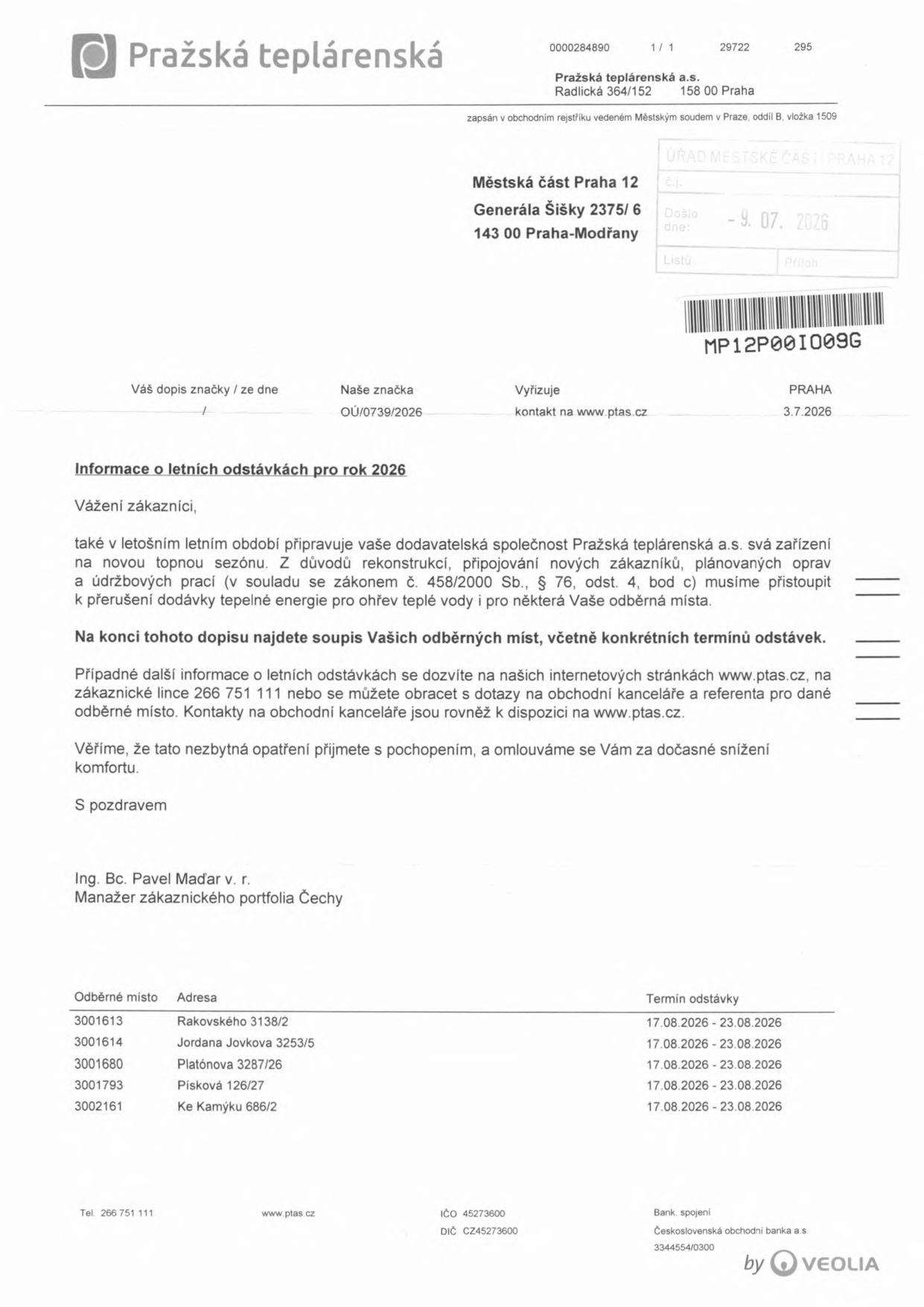 Oznámení společnosti Pražská teplárenská a.s. o letních odstávkách teplé vody pro rok 2026. Adresát: Městská část Praha 12, Generála Šišky 2375/6, 143 00 Praha-Modřany. Datum dokumentu: 3.7.2026. Odstávky proběhnou v termínu 17.08.2026 - 23.08.2026 pro následující odběrná místa: Rakovského 3138/2 (3001613), Jordana Jovkova 3253/5 (3001614), Platónova 3287/26 (3001680), Písková 126/27 (3001793) a Ke Kamýku 686/2 (3002161). Kontakt pro dotazy: www.ptas.cz nebo zákaznická linka 266 751 111.
