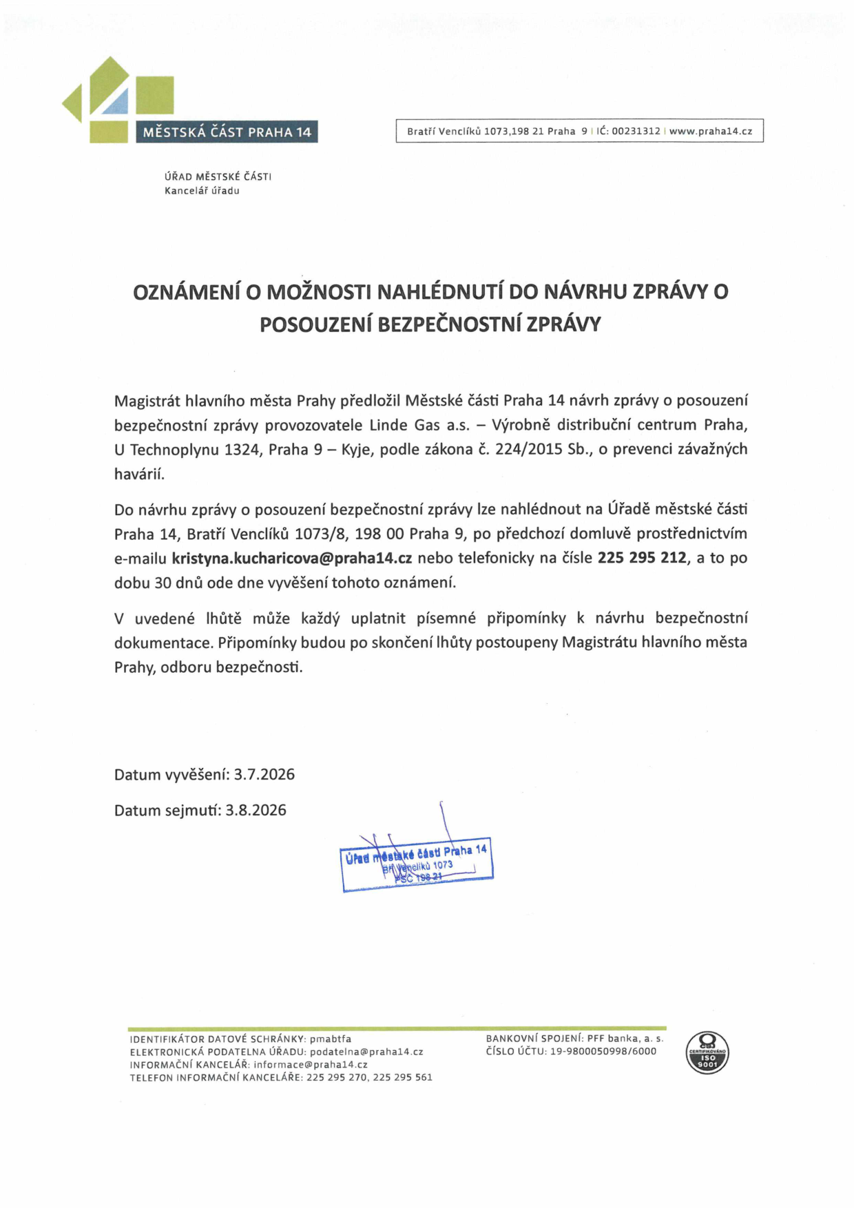 Oznámení o možnosti nahlédnutí do návrhu zprávy o posouzení bezpečnostní zprávy provozovatele Linde Gas a.s. – Výrobně distribuční centrum Praha, U Technoplynu 1324, Praha 9 – Kyje. Dokument je k nahlédnutí na Úřadě městské části Praha 14, Bratří Venclíků 1073/8, 198 00 Praha 9, po předchozí domluvě na e-mailu kristyna.kucharicova@praha14.cz nebo na telefonu 225 295 212. Lhůta pro nahlédnutí a podání písemných připomínek je 30 dnů od vyvěšení. Datum vyvěšení: 3.7.2026, datum sejmutí: 3.8.2026.