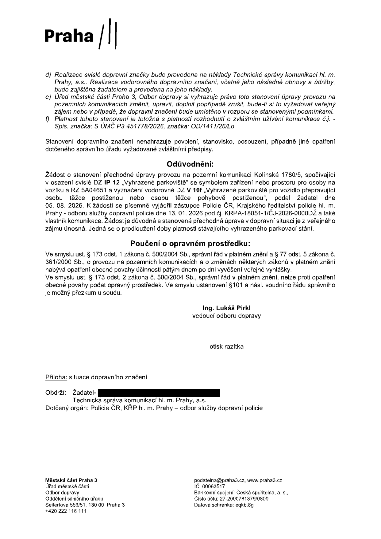 Úřední rozhodnutí Městské části Praha 3, Odbor dopravy, týkající se prodloužení platnosti vyhrazeného parkovacího stání pro osobu těžce postiženou na adrese Kolínská 1780/5. Dokument obsahuje podmínky realizace dopravního značení (svislá značka IP 12, vodorovná značka V 10f), odůvodnění žádosti, poučení o opravném prostředku a podpisy. Číslo jednací: S ÚMČ P3 451778/2026, značka: OD/1411/26/Lo. Vyjádření Policie ČR pod č.j. KRPA-18051-1/ČJ-2026-0000DŽ ze dne 13. 01. 2026. Podepsán Ing. Lukáš Pirkl, vedoucí odboru dopravy. Příloha: situace dopravního značení. Adresát: žadatel (začerněno), Technická správa komunikací hl. m. Prahy, a.s., Policie ČR.
