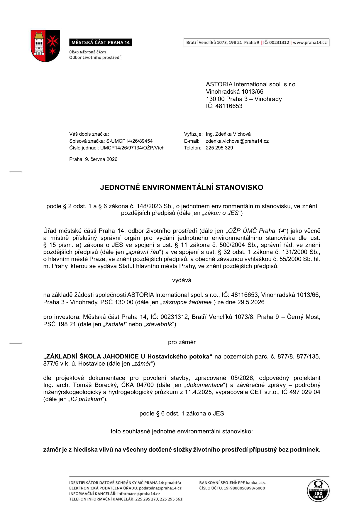 Jednotné environmentální stanovisko vydané Městskou částí Praha 14, odborem životního prostředí, dne 9. června 2026. Stanovisko se týká záměru 'ZÁKLADNÍ ŠKOLA JAHODNICE U Hostavického potoka' na pozemcích parc. č. 877/8, 877/135, 877/6 v k. ú. Hostavice. Investor: Městská část Praha 14, IČ: 00231312. Zástupce žadatele: ASTORIA International spol. s r.o., IČ: 48116653. Projektová dokumentace zpracována 05/2026 (projektant Ing. arch. Tomáš Borecký), inženýrskogeologický a hydrogeologický průzkum z 11.4.2025 (GET s.r.o.). Závěr: záměr je z hlediska vlivů na všechny dotčené složky životního prostředí přípustný bez podmínek.