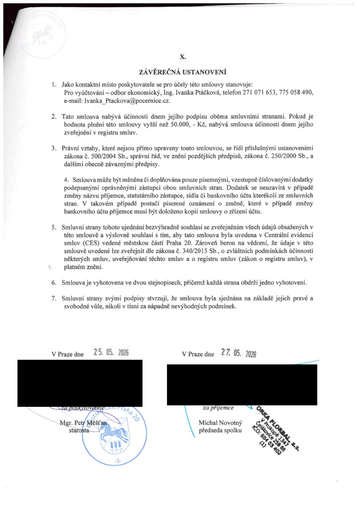 Závěrečná ustanovení smlouvy (článek X.): 1. Kontaktní místo poskytovatele: Ing. Ivanka Ptáčková, tel. 271 071 653, 775 058 490, e-mail: Ivanka_Ptackova@pocernice.cz. 2. Smlouva nabývá účinnosti dnem podpisu, u plnění nad 50 000 Kč dnem zveřejnění v registru smluv. 3. Právní vztahy se řídí zákonem č. 500/2004 Sb. a č. 250/2000 Sb. 4. Změny smlouvy pouze písemnými dodatky. 5. Smluvní strany souhlasí se zveřejněním údajů v Centrální evidenci smluv (CES) Městské části Praha 20 a v registru smluv dle zákona č. 340/2015 Sb. 6. Smlouva vyhotovena ve dvou stejnopisech. 7. Smluvní strany potvrzují svobodnou vůli. Podpisy: V Praze dne 25. 05. 2026 za poskytovatele: Mgr. Petr Měšťan, starosta (Městská část Praha 20). V Praze dne 27. 05. 2026 za příjemce: Michal Novotný, předseda spolku (ORKA FLORBAL, z.s., Prokopě 1347, Čelákovice 250 88, IČO: 684 03 402).