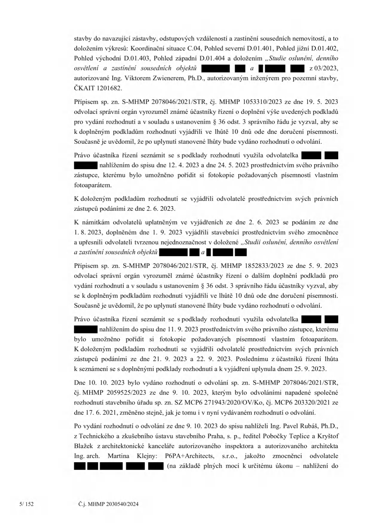 Text dokumentu popisující procesní kroky ve stavebním řízení (sp. zn. S-MHMP 2078046/2021/STR). Obsahuje informace o doplňování podkladů (studie oslunění, denního osvětlení a zastínění sousedních objektů od Ing. Viktora Zwienera, 03/2023), lhůtách pro vyjádření účastníků řízení, nahlížení do spisu v dubnu, květnu, září a říjnu 2023, a vydání rozhodnutí o odvolání dne 9. 10. 2023 (č. j. MHMP 2059525/2023). Zmiňuje jména osob nahlížejících do spisu po vydání rozhodnutí: Ing. Pavel Rubáš, Ph.D. (Technický a zkušební ústav stavební Praha, s. p.) a Kryštof Blažek (architektonická kancelář P6PA+Architects, s.r.o.). Dokument má číslo strany 5/152 a č. j. MHMP 2030540/2024.