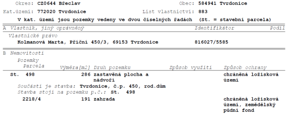 Výpis z katastru nemovitostí (LV 883) pro obec Tvrdonice, katastrální území Tvrdonice, okres Břeclav. Vlastník: Kolmanová Marta, Příční 450/3, 69153 Tvrdonice, identifikátor 816027/5585. Nemovitosti: 1) St. 498, výměra 286 m2, druh pozemku: zastavěná plocha a nádvoří, způsob ochrany: chráněná ložisková území, součástí je stavba: Tvrdonice, č.p. 450, rod. dům. 2) Parcela 2218/4, výměra 191 m2, druh pozemku: zahrada, způsob ochrany: chráněná ložisková území, zemědělský půdní fond.
