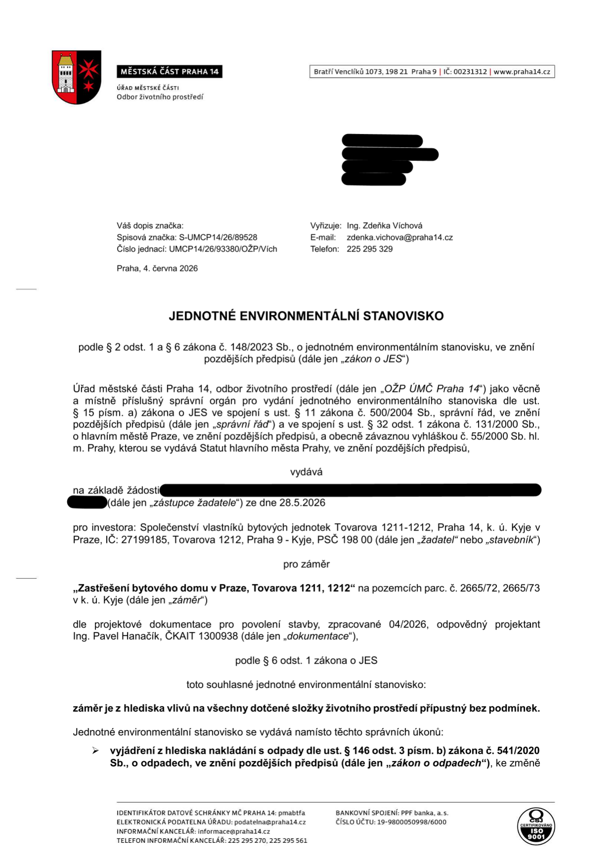 Jednotné environmentální stanovisko vydané Městskou částí Praha 14, odborem životního prostředí. Číslo jednací: UMCP14/26/93380/OŽP/Vích, datum: 4. června 2026. Předmět: Zastřešení bytového domu v Praze, Tovarova 1211, 1212 na pozemcích parc. č. 2665/72, 2665/73 v k. ú. Kyje. Investor: Společenství vlastníků bytových jednotek Tovarova 1211-1212, Praha 14, IČ: 27199185. Projektant: Ing. Pavel Hanačík. Stanovisko je souhlasné a záměr je z hlediska vlivů na životní prostředí přípustný bez podmínek. Stanovisko nahrazuje vyjádření z hlediska nakládání s odpady dle zákona č. 541/2020 Sb.