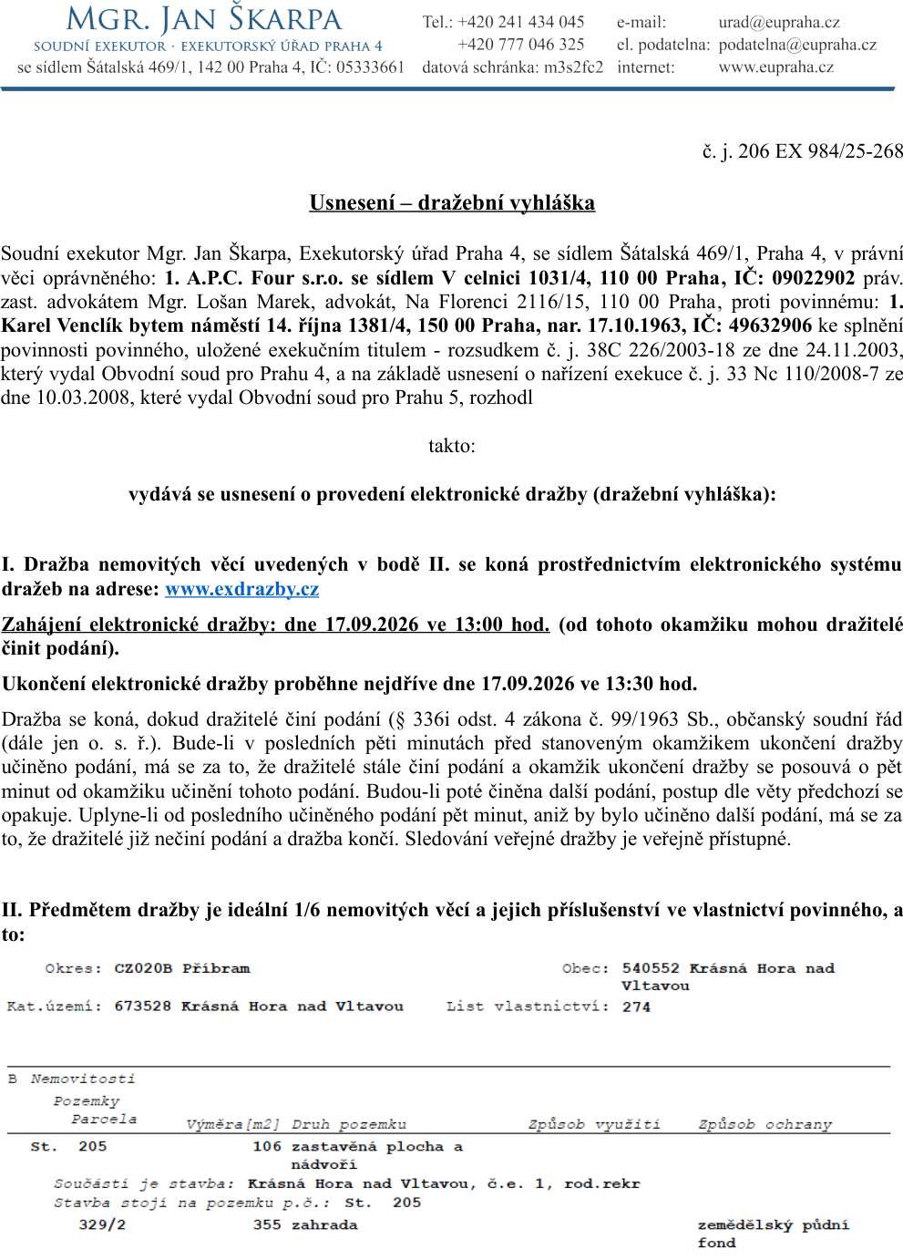 Usnesení – dražební vyhláška, č. j. 206 EX 984/25-268. Soudní exekutor Mgr. Jan Škarpa, Exekutorský úřad Praha 4. Oprávněný: A.P.C. Four s.r.o. Povinný: Karel Venclík, nar. 17.10.1963. Předmětem dražby je ideální 1/6 nemovitých věcí v k.ú. Krásná Hora nad Vltavou, LV 274, obec Krásná Hora nad Vltavou, okres Příbram. Jedná se o parcelu st. 205 (zastavěná plocha a nádvoří, 106 m2) se stavbou č.e. 1 (rod. rekr) a parcelu 329/2 (zahrada, 355 m2). Elektronická dražba proběhne na www.exdrazby.cz. Zahájení dražby: 17.09.2026 v 13:00 hod. Ukončení dražby: nejdříve 17.09.2026 v 13:30 hod.