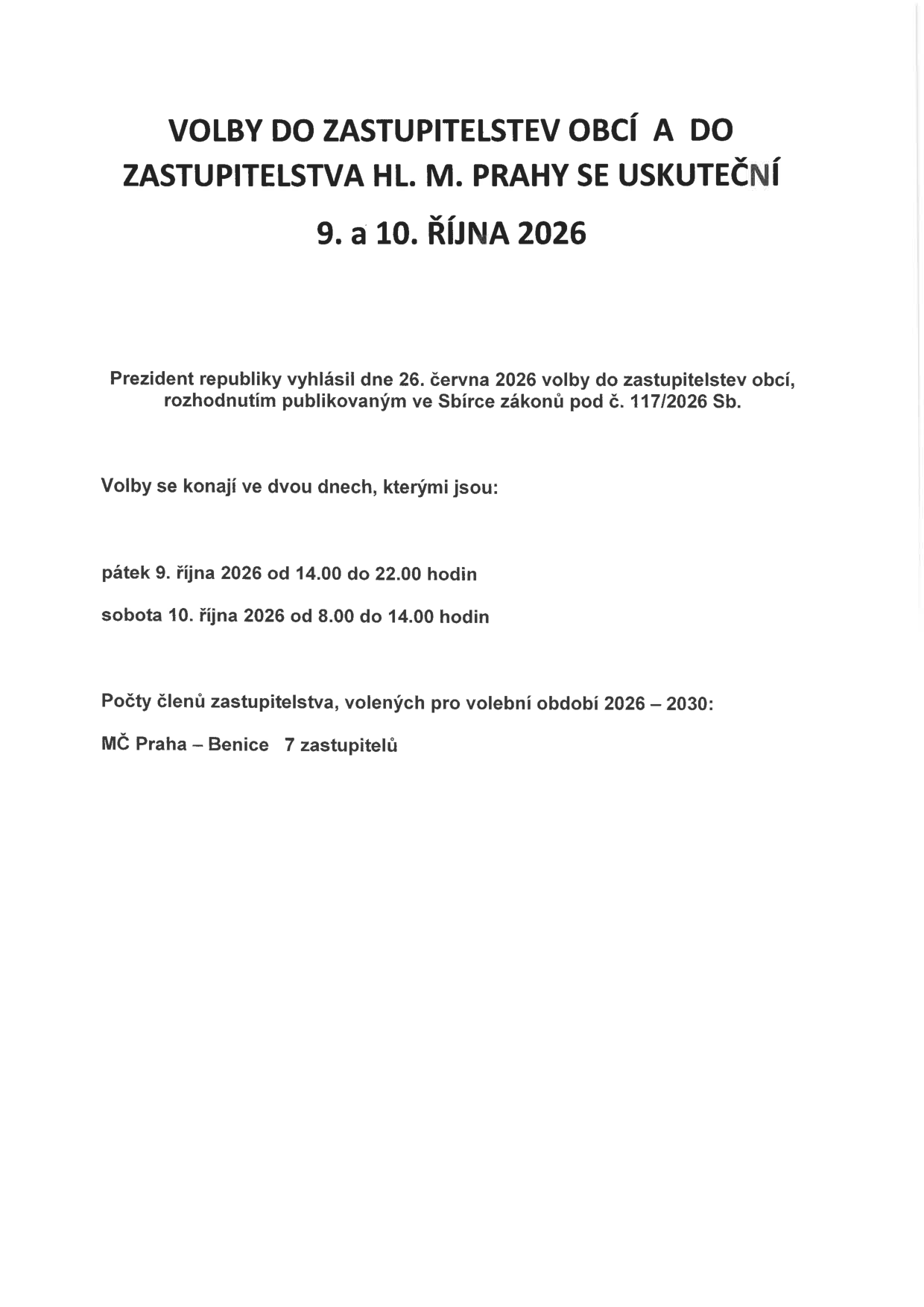 Oznámení o konání voleb do zastupitelstev obcí a do zastupitelstva hl. m. Prahy ve dnech 9. a 10. října 2026. Prezident republiky vyhlásil volby dne 26. června 2026 rozhodnutím publikovaným ve Sbírce zákonů pod č. 117/2026 Sb. Volby se konají v pátek 9. října 2026 od 14.00 do 22.00 hodin a v sobotu 10. října 2026 od 8.00 do 14.00 hodin. Počet členů zastupitelstva volených pro volební období 2026–2030 pro MČ Praha – Benice je 7 zastupitelů.