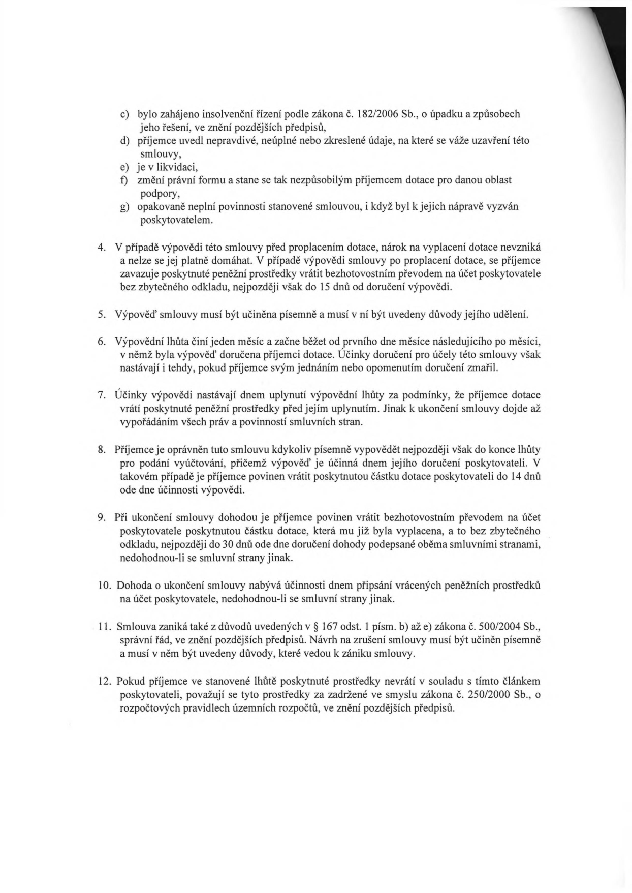 Text smlouvy o poskytnutí dotace, body c) až g) a body 4 až 12: c) zahájení insolvenčního řízení, d) nepravdivé údaje, e) likvidace, f) změna právní formy, g) opakované neplnění povinností. 4. Vypovězení smlouvy před/po proplacení dotace a lhůta 15 dnů pro vrácení prostředků. 5. Písemná forma výpovědi s uvedením důvodů. 6. Výpovědní lhůta jeden měsíc. 7. Účinky výpovědi po uplynutí lhůty. 8. Možnost příjemce vypovědět smlouvu a lhůta 14 dnů pro vrácení dotace. 9. Ukončení smlouvy dohodou a lhůta 30 dnů pro vrácení prostředků. 10. Účinnost dohody o ukončení. 11. Zánik smlouvy dle zákona č. 500/2004 Sb. 12. Sankce za nevrácení prostředků dle zákona č. 250/2000 Sb.