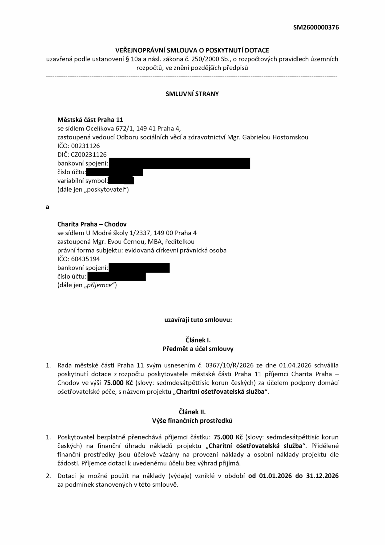 Veřejnoprávní smlouva o poskytnutí dotace č. SM2600000376 mezi poskytovatelem Městská část Praha 11 (Ocelíkova 672/1, Praha 4, zastoupená Mgr. Gabrielou Hostomskou) a příjemcem Charita Praha – Chodov (U Modré školy 1/2337, Praha 4, zastoupená Mgr. Evou Černou, MBA). Předmětem smlouvy je poskytnutí dotace ve výši 75 000 Kč na projekt „Charitní ošetřovatelská služba“. Dotaci lze použít na provozní a osobní náklady projektu v období od 01.01.2026 do 31.12.2026. Smlouva byla schválena usnesením č. 0367/10/R/2026 dne 01.04.2026.