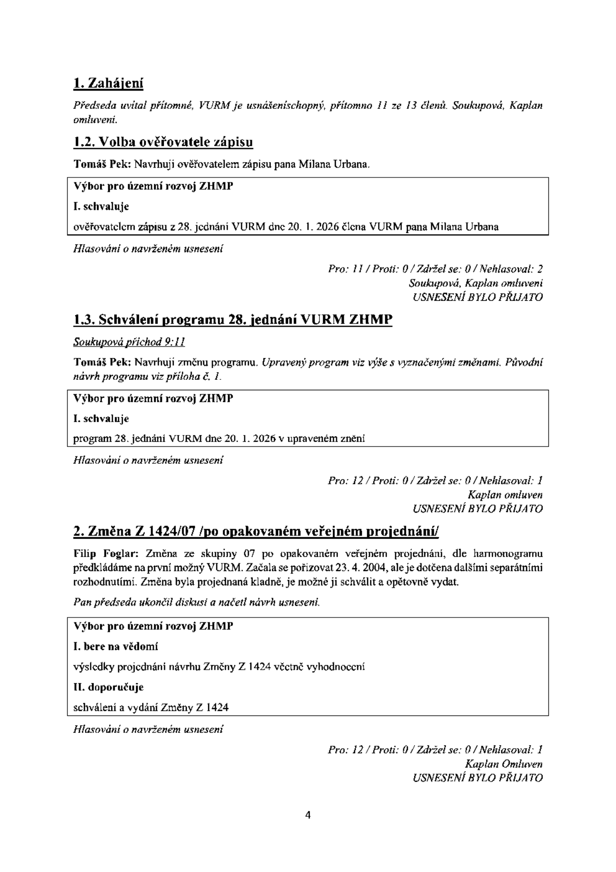 Zápis z jednání Výboru pro územní rozvoj ZHMP (VURM) ze dne 20. 1. 2026. Obsah: 1. Zahájení (přítomno 11 z 13 členů, omluveni Soukupová, Kaplan). 1.2. Volba ověřovatele zápisu: zvolen Milan Urban (pro 11, proti 0, zdržel se 0, nehlasoval 2). 1.3. Schválení programu 28. jednání VURM: program schválen (pro 12, proti 0, zdržel se 0, nehlasoval 1). 2. Změna Z 1424/07 po opakovaném veřejném projednání: Výbor bere na vědomí výsledky projednání a doporučuje schválení a vydání Změny Z 1424 (pro 12, proti 0, zdržel se 0, nehlasoval 1).