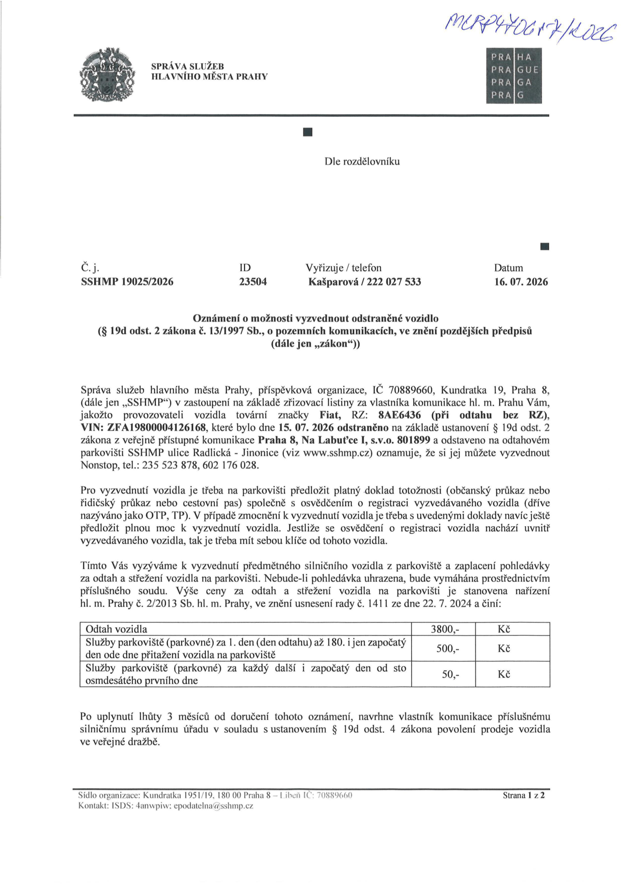 Oznámení o možnosti vyzvednout odstraněné vozidlo (č.j. SSHMP 19025/2026, ID 23504, datum 16. 07. 2026). Správa služeb hlavního města Prahy oznamuje, že vozidlo Fiat, RZ: 8AE6436 (při odtahu bez RZ), VIN: ZFA19800004126168, bylo dne 15. 07. 2026 odstraněno z komunikace Praha 8, Na Labuťce I a umístěno na odtahové parkoviště SSHMP ulice Radlická - Jinonice. Pro vyzvednutí je nutný doklad totožnosti a osvědčení o registraci vozidla (OTP, TP). Ceník: odtah vozidla 3800 Kč, parkovné za 1. den až 180. den 500 Kč/den, parkovné za každý další den od 181. dne 50 Kč/den. Po uplynutí 3 měsíců bude vozidlo nabídnuto k prodeji ve veřejné dražbě.