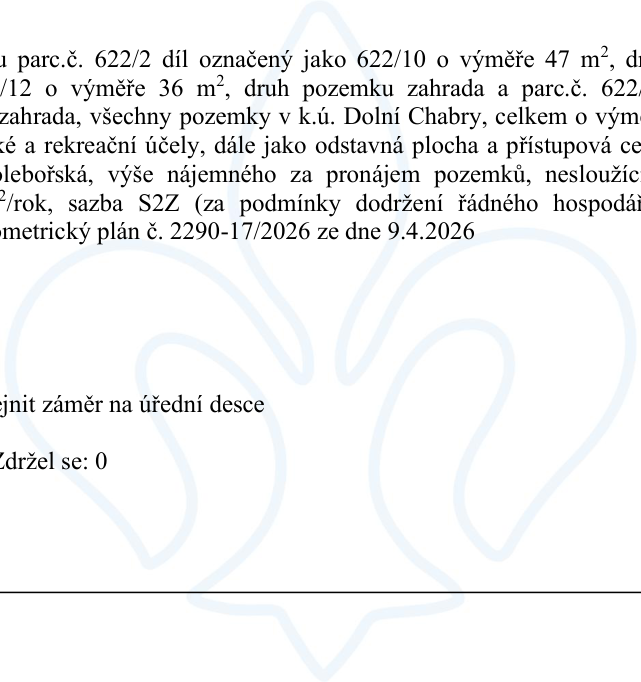 Úryvek z úředního dokumentu týkající se pronájmu pozemků v k.ú. Dolní Chabry: parc.č. 622/2 díl označený jako 622/10 o výměře 47 m², parc.č. 622/12 o výměře 36 m², druh pozemku zahrada. Pozemky jsou určeny pro zahrádkářské a rekreační účely, dále jako odstavná plocha a přístupová cesta. Lokalita: Olebořská. Výše nájemného je stanovena na 20 Kč/m²/rok, sazba S2Z (za podmínky dodržení řádného hospodaření). Dokument odkazuje na geometrický plán č. 2290-17/2026 ze dne 9.4.2026. Dále je v textu uvedeno: 'zveřejnit záměr na úřední desce' a 'Zdržel se: 0'.
