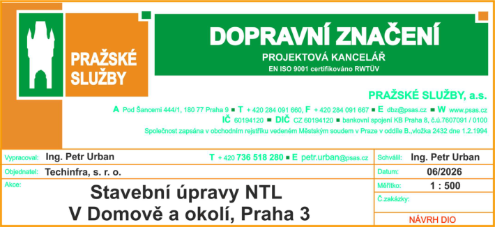 Informační tabulka k projektu dopravního značení. Zhotovitel: Pražské služby, a.s., Pod Šancemi 444/1, 180 77 Praha 9, IČ 60194120, DIČ CZ 60194120, tel: +420 284 091 660, e-mail: dbz@psas.cz. Vypracoval a schválil: Ing. Petr Urban (tel: +420 736 518 280, e-mail: petr.urban@psas.cz). Objednatel: Techinfra, s. r. o. Název akce: Stavební úpravy NTL V Domově a okolí, Praha 3. Datum: 06/2026, měřítko: 1:500, typ dokumentu: NÁVRH DIO.
