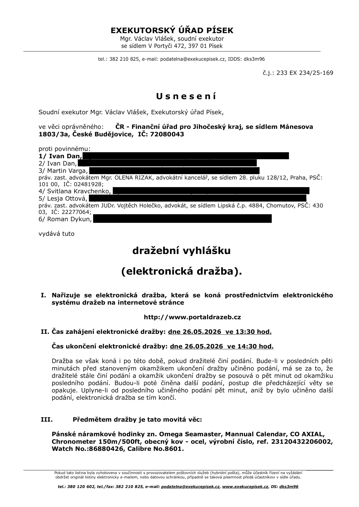Usnesení o dražební vyhlášce (elektronická dražba) vydané Exekutorským úřadem Písek, Mgr. Václav Vlášek, č.j. 233 EX 234/25-169. Oprávněný: ČR - Finanční úřad pro Jihočeský kraj. Povinní: Ivan Dan, Martin Varga, Svitlana Kravchenko, Lesja Ottová, Roman Dykun. Předmět dražby: Pánské náramkové hodinky zn. Omega Seamaster, Mannual Calendar, CO AXIAL, Chronometer 150m/500ft, obecný kov - ocel, výrobní číslo, ref. 23120432206002, Watch No.: 86880426, Calibre No. 8601. Dražba proběhne na portálu http://www.portaldrazeb.cz dne 26.05.2026 od 13:30 do 14:30 hod.