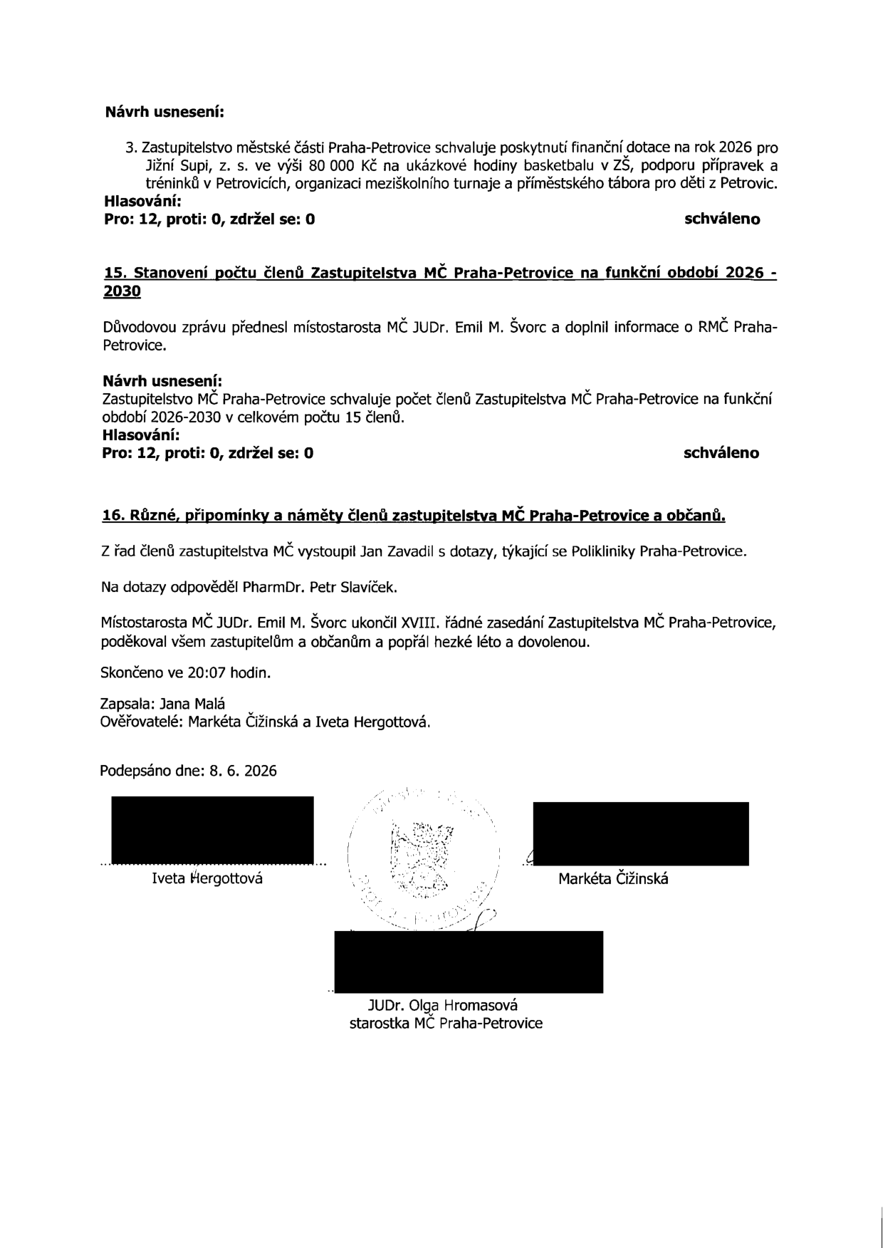 Zápis z jednání Zastupitelstva MČ Praha-Petrovice: 1) Schválení finanční dotace 80 000 Kč pro Jižní Supi, z. s. na rok 2026 (ukázkové hodiny basketbalu, přípravky, tréninky, turnaje a tábor). Hlasování: 12 pro, 0 proti, 0 zdržel se. 2) Stanovení počtu členů Zastupitelstva MČ Praha-Petrovice na funkční období 2026-2030 v počtu 15 členů. Hlasování: 12 pro, 0 proti, 0 zdržel se. 3) Různé: dotazy Jana Zavadila k Poliklinice Praha-Petrovice, odpovědi PharmDr. Petra Slavíčka. Zasedání ukončeno v 20:07. Zapsala: Jana Malá. Ověřovatelé: Markéta Čižinská a Iveta Hergottová. Podepsáno dne 8. 6. 2026 starostkou JUDr. Olgou Hromasovou.