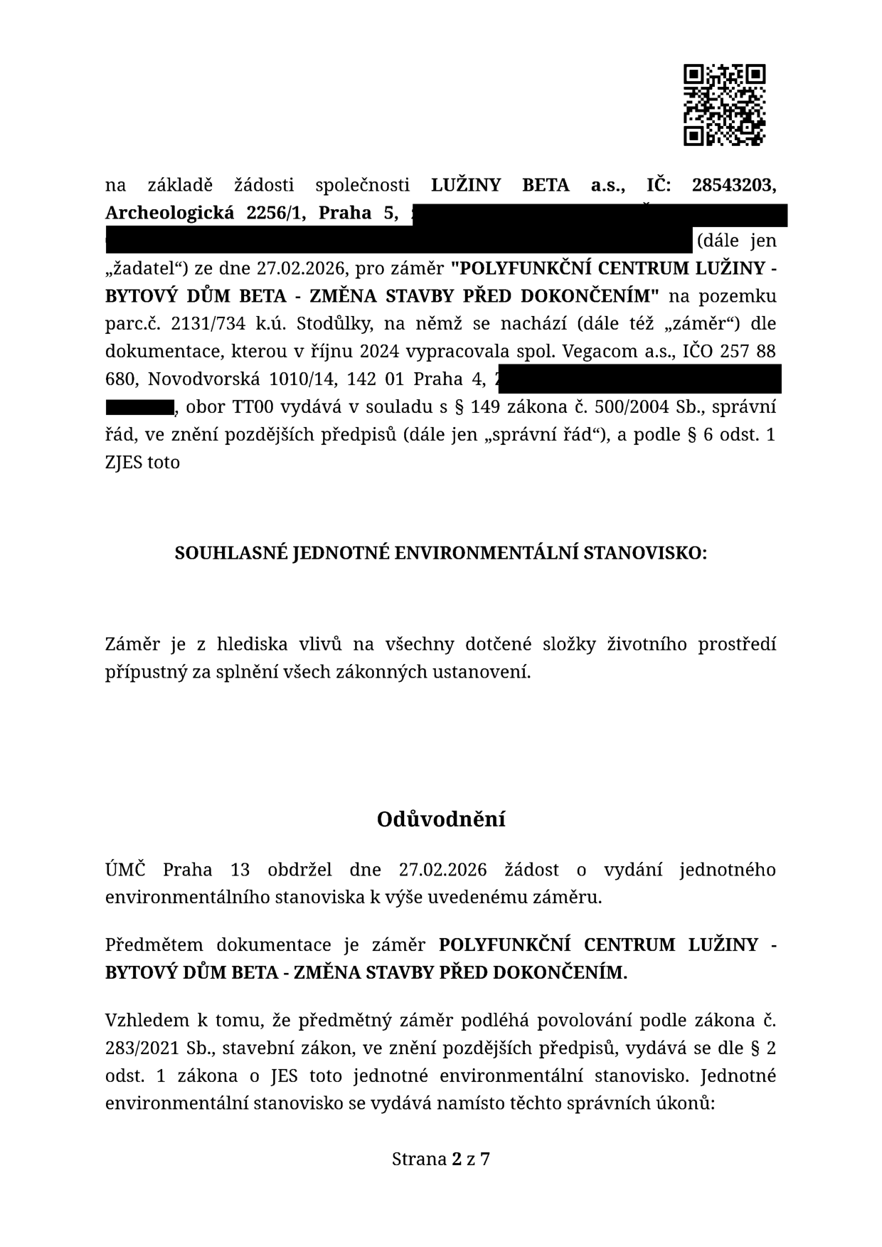 Úřední dokument: Jednotné environmentální stanovisko pro záměr 'POLYFUNKČNÍ CENTRUM LUŽINY - BYTOVÝ DŮM BETA - ZMĚNA STAVBY PŘED DOKONČENÍM'. Žadatel: LUŽINY BETA a.s., IČ: 28543203, Archeologická 2256/1, Praha 5. Datum žádosti: 27.02.2026. Dokumentace vypracována v říjnu 2024 společností Vegacom a.s., IČO 257 88 680, Novodvorská 1010/14, 142 01 Praha 4. Záměr se nachází na pozemku parc.č. 2131/734 k.ú. Stodůlky. Vydáno ÚMČ Praha 13 v souladu se zákonem č. 500/2004 Sb. (správní řád) a zákonem č. 283/2021 Sb. (stavební zákon). Stanovisko je z hlediska vlivů na životní prostředí přípustné.