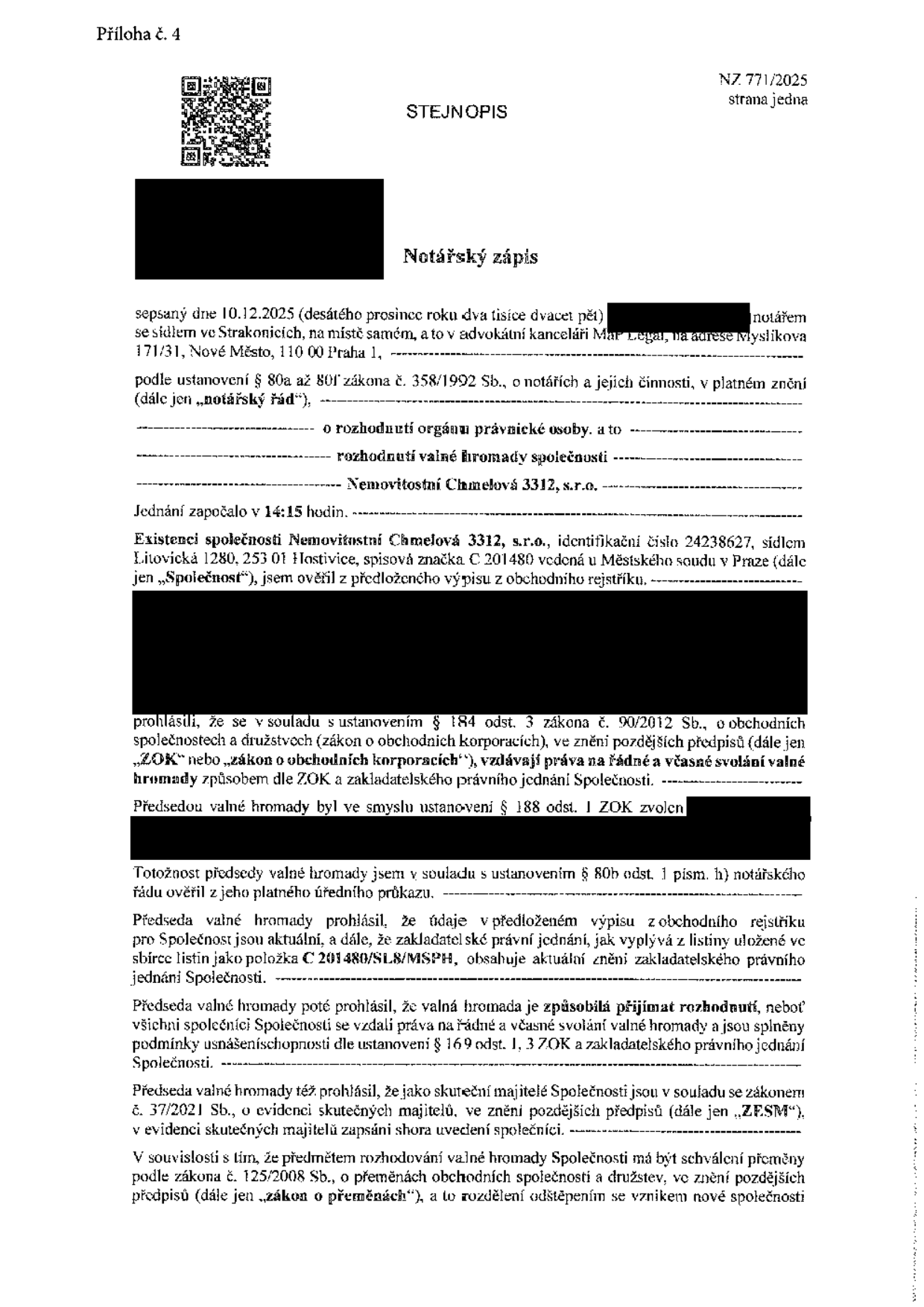 Notářský zápis ze dne 10.12.2025, spisová značka NZ 771/2025, sepsaný notářem v Praze. Předmětem zápisu je rozhodnutí valné hromady společnosti Nemovitostní Chmelová 3312, s.r.o., IČO 24238627, se sídlem Litovická 1280, 253 01 Hostivice, vedené u Městského soudu v Praze pod sp. zn. C 201480. Valná hromada se konala za účelem schválení přeměny společnosti podle zákona č. 125/2008 Sb., o přeměnách obchodních společností a družstev, konkrétně rozdělení odštěpením se vznikem nové společnosti. Společníci se vzdali práva na řádné a včasné svolání valné hromady.