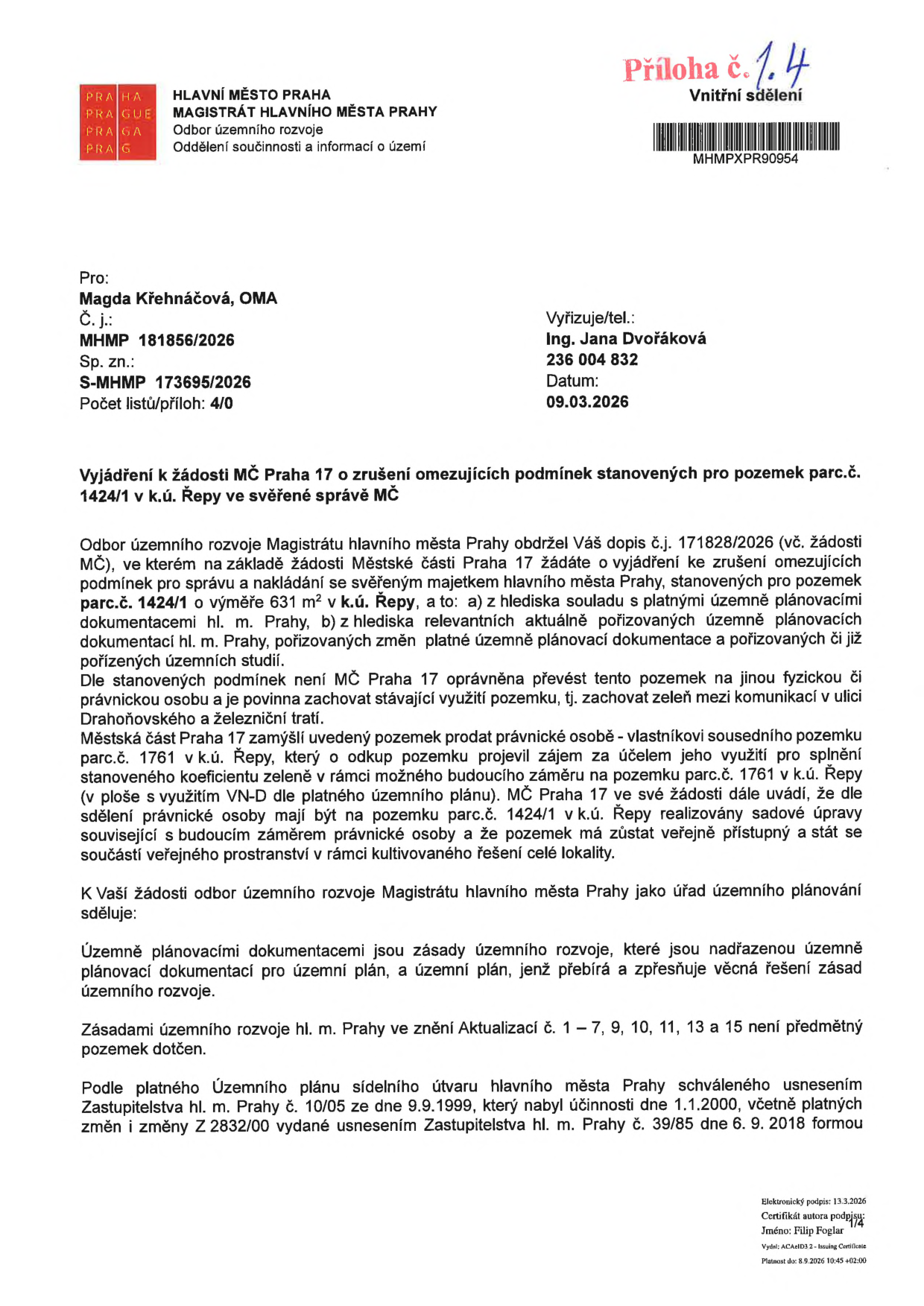 Úřední sdělení Magistrátu hlavního města Prahy, odboru územního rozvoje, ze dne 09.03.2026. Předmětem je vyjádření k žádosti MČ Praha 17 o zrušení omezujících podmínek pro pozemek parc. č. 1424/1 v k.ú. Řepy. Dokument řeší záměr MČ Praha 17 převést tento pozemek na vlastníka sousedního pozemku parc. č. 1761 v k.ú. Řepy za účelem sadových úprav a zachování veřejné přístupnosti. Dokument obsahuje informace o souladu s územním plánem a zásadami územního rozvoje. Vyřizuje: Ing. Jana Dvořáková, tel: 236 004 832. Č.j.: MHMP 181856/2026, Sp. zn.: S-MHMP 173695/2026.