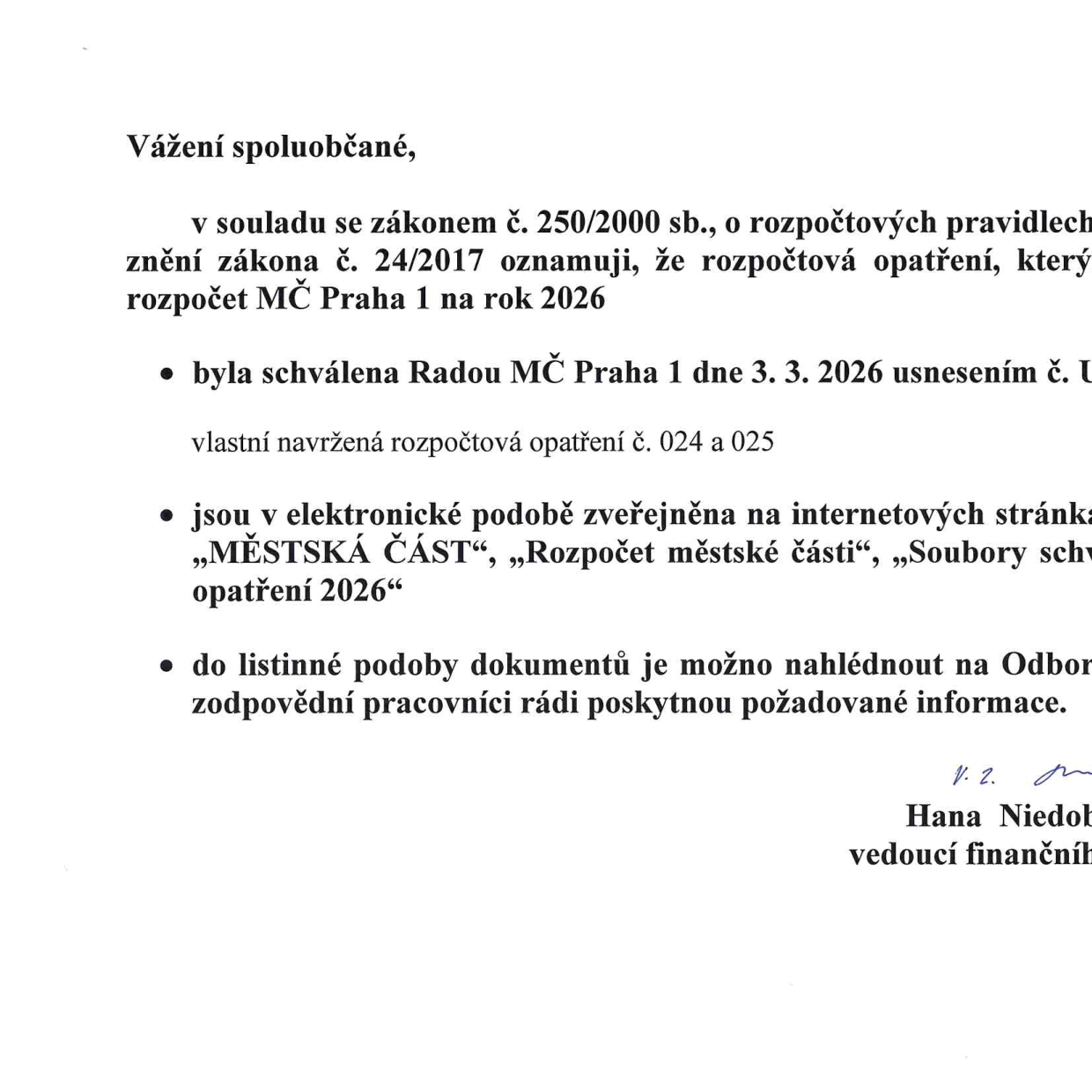 Oznámení pro občany MČ Praha 1 v souladu se zákonem č. 250/2000 Sb. o rozpočtových pravidlech územních rozpočtů ve znění zákona č. 24/2017. Oznámení informuje, že rozpočtová opatření č. 024 a 025 k rozpočtu MČ Praha 1 na rok 2026 byla schválena Radou MČ Praha 1 dne 3. 3. 2026 usnesením č. U. Dokumenty jsou zveřejněny v elektronické podobě na internetových stránkách pod sekcemi „MĚSTSKÁ ČÁST“, „Rozpočet městské části“, „Soubory schválených rozpočtových opatření 2026“. Do listinné podoby dokumentů lze nahlédnout na Odboru financí a rozpočtu, kde zodpovědní pracovníci poskytnou informace. Dokument je datován k 1. 2. 2026 a podepsán Hanou Niedobovou, vedoucí finančního odboru.