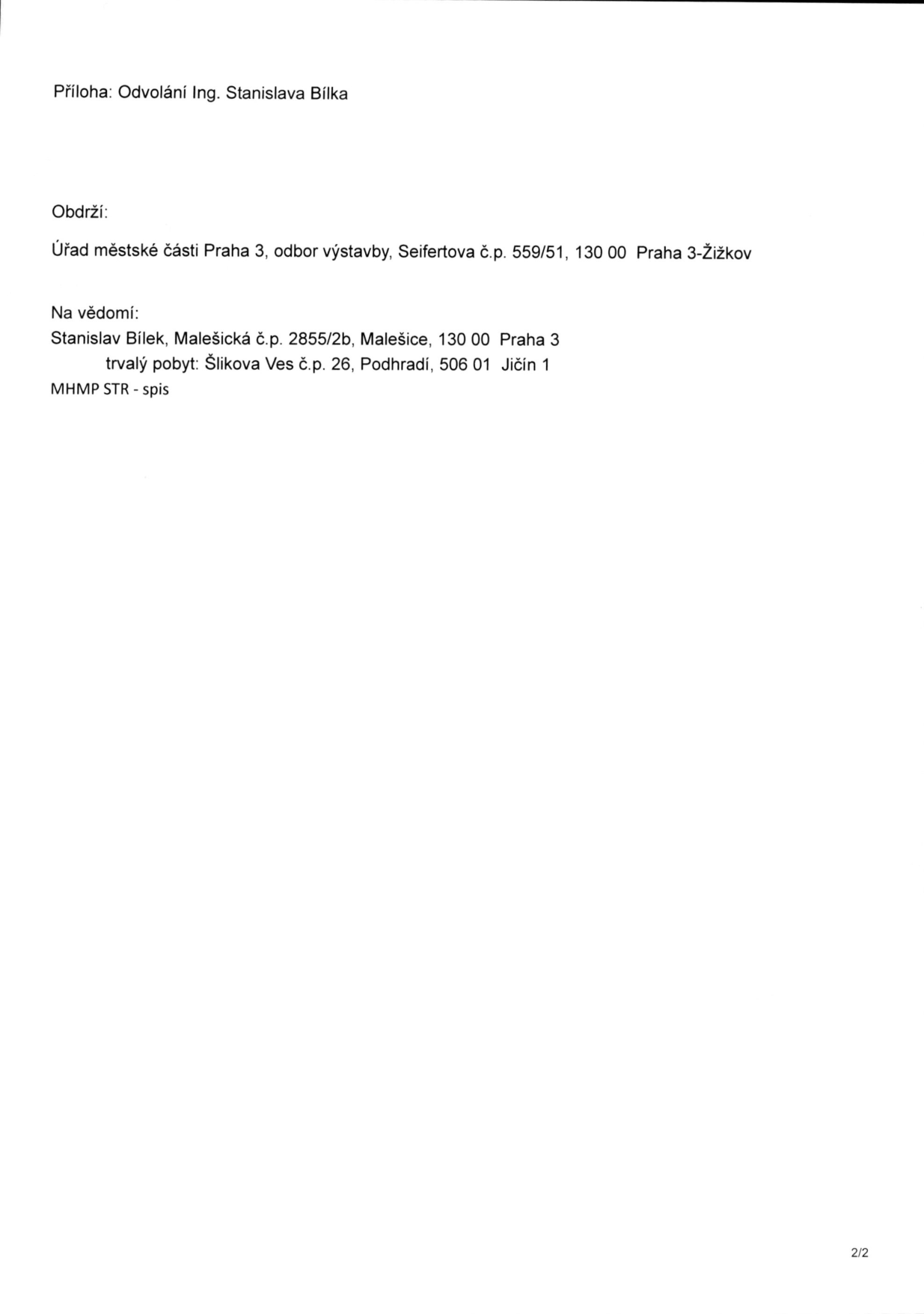Příloha: Odvolání Ing. Stanislava Bílka. Obdrží: Úřad městské části Praha 3, odbor výstavby, Seifertova č.p. 559/51, 130 00 Praha 3-Žižkov. Na vědomí: Stanislav Bílek, Malešická č.p. 2855/2b, Malešice, 130 00 Praha 3; trvalý pobyt: Šlikova Ves č.p. 26, Podhradí, 506 01 Jičín 1; MHMP STR - spis.