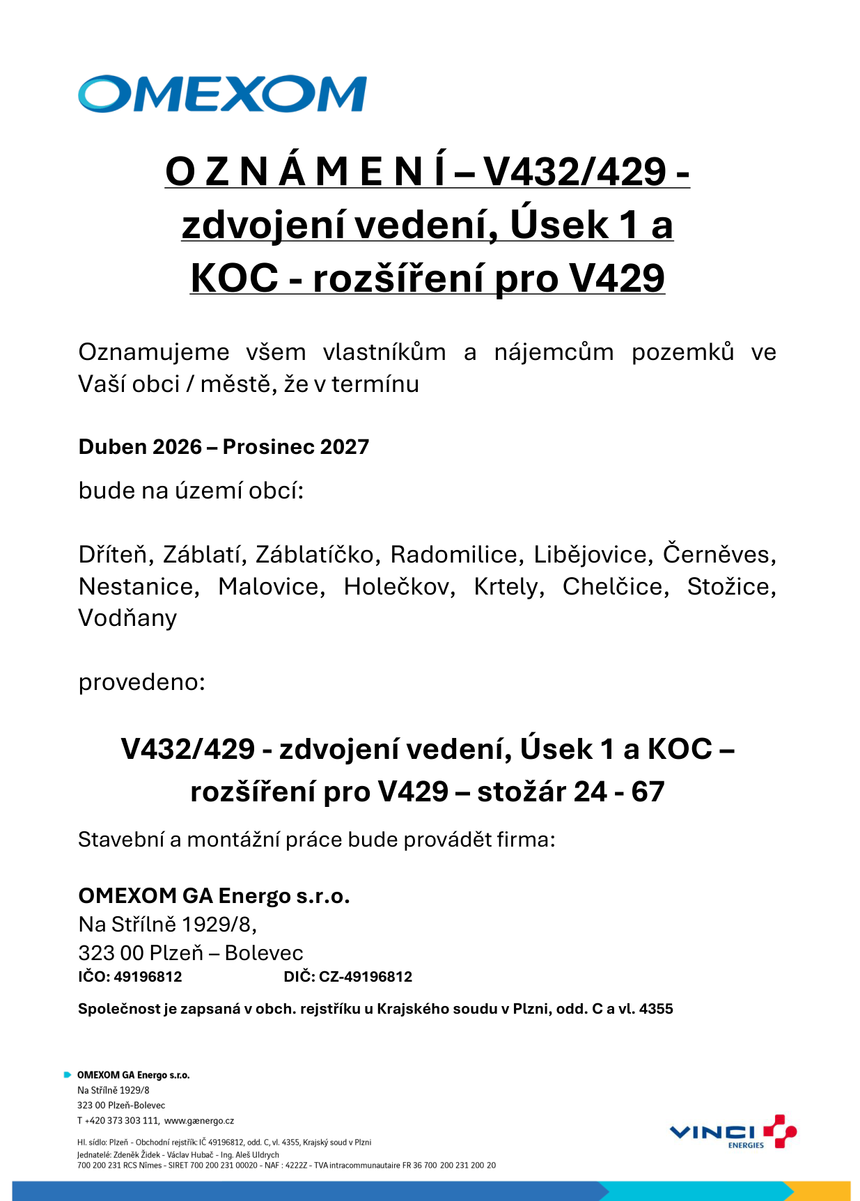 Oznámení společnosti OMEXOM o stavebních pracích 'V432/429 - zdvojení vedení, Úsek 1 a KOC - rozšíření pro V429'. Práce budou probíhat v termínu duben 2026 – prosinec 2027 na území obcí: Dříteň, Záblatí, Záblatíčko, Radomilice, Libějovice, Černěves, Nestanice, Malovice, Holečkov, Krtely, Chelčice, Stožice, Vodňany. Předmětem je zdvojení vedení a rozšíření pro V429 – stožár 24 - 67. Práce provádí firma OMEXOM GA Energo s.r.o., Na Střílně 1929/8, 323 00 Plzeň – Bolevec, IČ: 49196812, DIČ: CZ-49196812. Společnost je zapsaná v obchodním rejstříku u Krajského soudu v Plzni, odd. C, vl. 4355. Kontakt: T +420 373 303 111, www.gaenergo.cz.