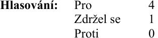 Výsledek hlasování: Pro 4, Zdržel se 1, Proti 0.