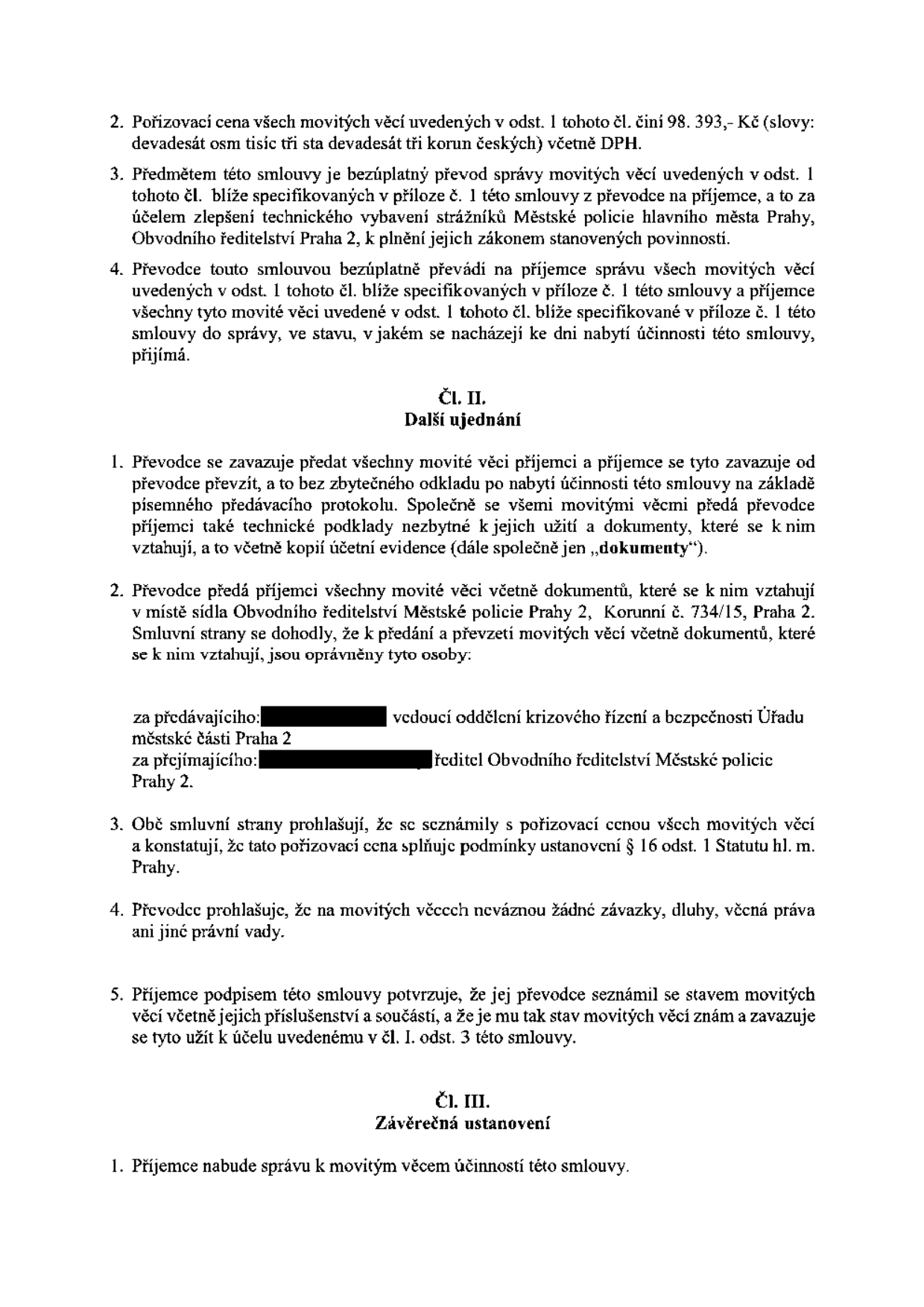 Text smlouvy o bezúplatném převodu správy movitých věcí. Článek I, body 2-4: Pořizovací cena 98 393 Kč vč. DPH. Převod správy movitých věcí pro potřeby Městské policie hl. m. Prahy, Obvodní ředitelství Praha 2. Článek II, body 1-5: Závazek předání věcí a dokumentace v sídle Obvodního ředitelství Městské policie Praha 2, Korunní 734/15, Praha 2. Uvedeny pozice: vedoucí oddělení krizového řízení a bezpečnosti Úřadu městské části Praha 2 a ředitel Obvodního ředitelství Městské policie Praha 2. Prohlášení o souladu s § 16 odst. 1 Statutu hl. m. Prahy, absenci právních vad a seznámení se stavem věcí. Článek III, bod 1: Nabytí správy účinností smlouvy.