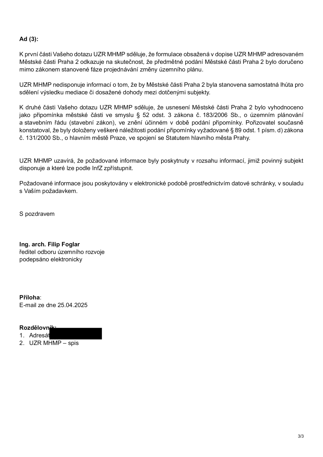 Úřední sdělení UZR MHMP (Odbor územního rozvoje Magistrátu hlavního města Prahy) podepsané ředitelem Ing. arch. Filipem Foglarem. Obsah: Ad (3): K první části dotazu: formulace v dopise Městské části Praha 2 odkazuje na to, že podání bylo doručeno mimo zákonem stanovenou fázi projednávání změny územního plánu. UZR MHMP nedisponuje informací o stanovení samostatné lhůty pro sdělení výsledku mediace. K druhé části dotazu: usnesení Městské části Praha 2 bylo vyhodnoceno jako připomínka dle § 52 odst. 3 zákona č. 183/2006 Sb. (stavební zákon). Pořizovatel konstatoval, že byly doloženy náležitosti podání připomínky dle § 89 odst. 1 písm. d) zákona č. 131/2000 Sb. a Statutu hlavního města Prahy. Informace byly poskytnuty v rozsahu, kterým povinný subjekt disponuje. Příloha: E-mail ze dne 25.04.2025.