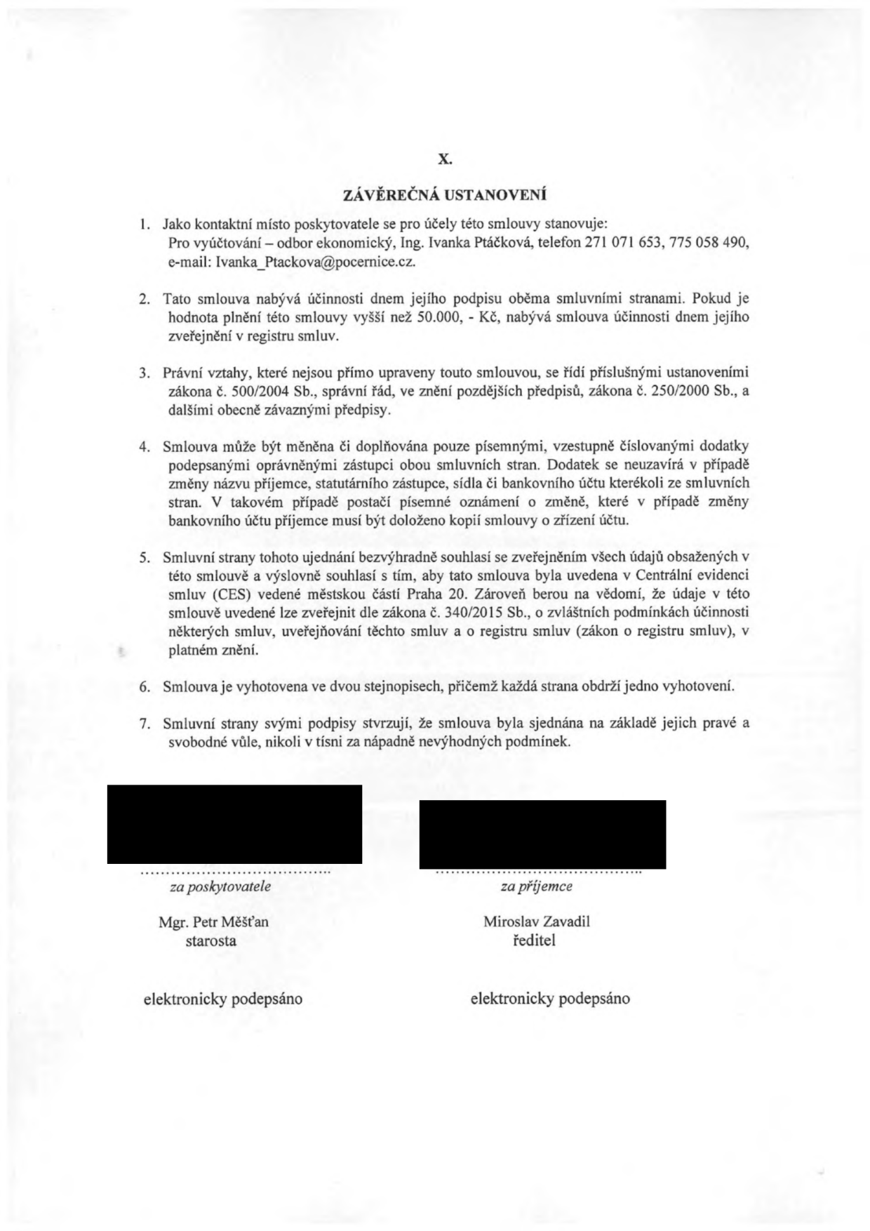 Závěrečná ustanovení smlouvy (článek X.): 1. Kontaktní místo poskytovatele: odbor ekonomický, Ing. Ivanka Ptáčková, tel. 271 071 653, 775 058 490, e-mail: Ivanka_Ptackova@pocernice.cz. 2. Smlouva nabývá účinnosti dnem podpisu, u plnění nad 50.000 Kč dnem zveřejnění v registru smluv. 3. Právní vztahy se řídí zákonem č. 500/2004 Sb. (správní řád) a zákonem č. 250/2000 Sb. 4. Změny smlouvy pouze písemnými dodatky. 5. Souhlas se zveřejněním v Centrální evidenci smluv (CES) městské části Praha 20 a v registru smluv dle zákona č. 340/2015 Sb. 6. Smlouva vyhotovena ve dvou stejnopisech. 7. Smlouva sjednána svobodně. Podepsáni: Mgr. Petr Měšťan (starosta) za poskytovatele a Miroslav Zavadil (ředitel) za příjemce. Oba podpisy elektronické.