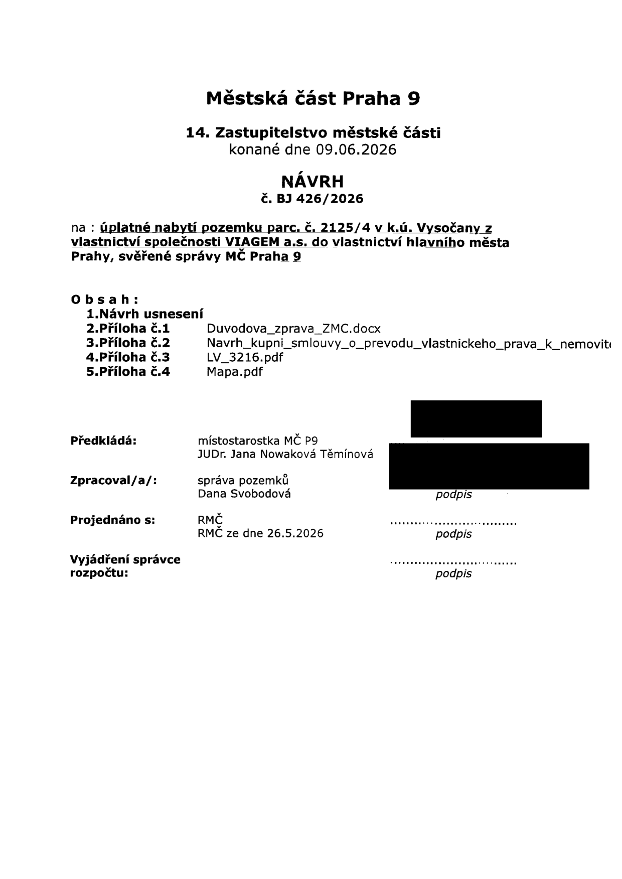 Městská část Praha 9, 14. Zastupitelstvo městské části konané dne 09.06.2026. NÁVRH č. BJ 426/2026 na úplatné nabytí pozemku parc. č. 2125/4 v k.ú. Vysočany z vlastnictví společnosti VIAGEM a.s. do vlastnictví hlavního města Prahy, svěřené správy MČ Praha 9. Obsah: 1. Návrh usnesení, 2. Příloha č.1 Duvodova_zprava_ZMC.docx, 3. Příloha č.2 Navrh_kupni_smlouvy_o_prevodu_vlastnickeho_prava_k_nemovitosti.pdf, 4. Příloha č.3 LV_3216.pdf, 5. Příloha č.4 Mapa.pdf. Předkládá: místostarostka MČ P9 JUDr. Jana Nowaková Těmínová. Zpracoval/a/: správa pozemků, Dana Svobodová. Projednáno s: RMČ, RMČ ze dne 26.5.2026.