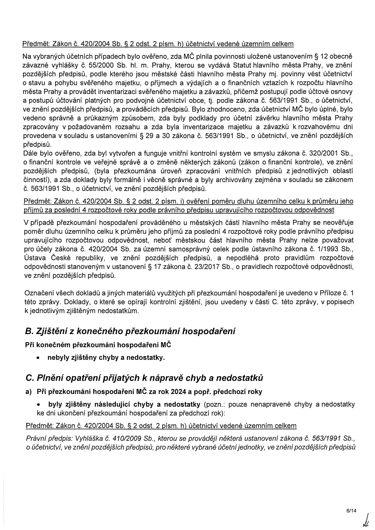 Stránka 6/14 z úřední zprávy o přezkoumání hospodaření MČ. Obsah: 1) Předmět: Zákon č. 420/2004 Sb. § 2 odst. 2 písm. h) účetnictví vedené územním celkem – ověření plnění povinností dle vyhlášky č. 55/2000 Sb. hl. m. Prahy a zákona č. 563/1991 Sb. o účetnictví. 2) Ověření vnitřního kontrolního systému dle zákona č. 320/2001 Sb. 3) Předmět: Zákon č. 420/2004 Sb. § 2 odst. 2 písm. i) – vysvětlení, proč se u MČ hl. m. Prahy neověřuje poměr dluhu k příjmům dle zákona č. 23/2017 Sb. 4) Oddíl B: Zjištění z konečného přezkoumání hospodaření – nebyly zjištěny chyby a nedostatky. 5) Oddíl C: Plnění opatření přijatých k nápravě chyb a nedostatků – zmínka o zjištěných chybách za rok 2024 a odkaz na právní předpis Vyhláška č. 410/2009 Sb.