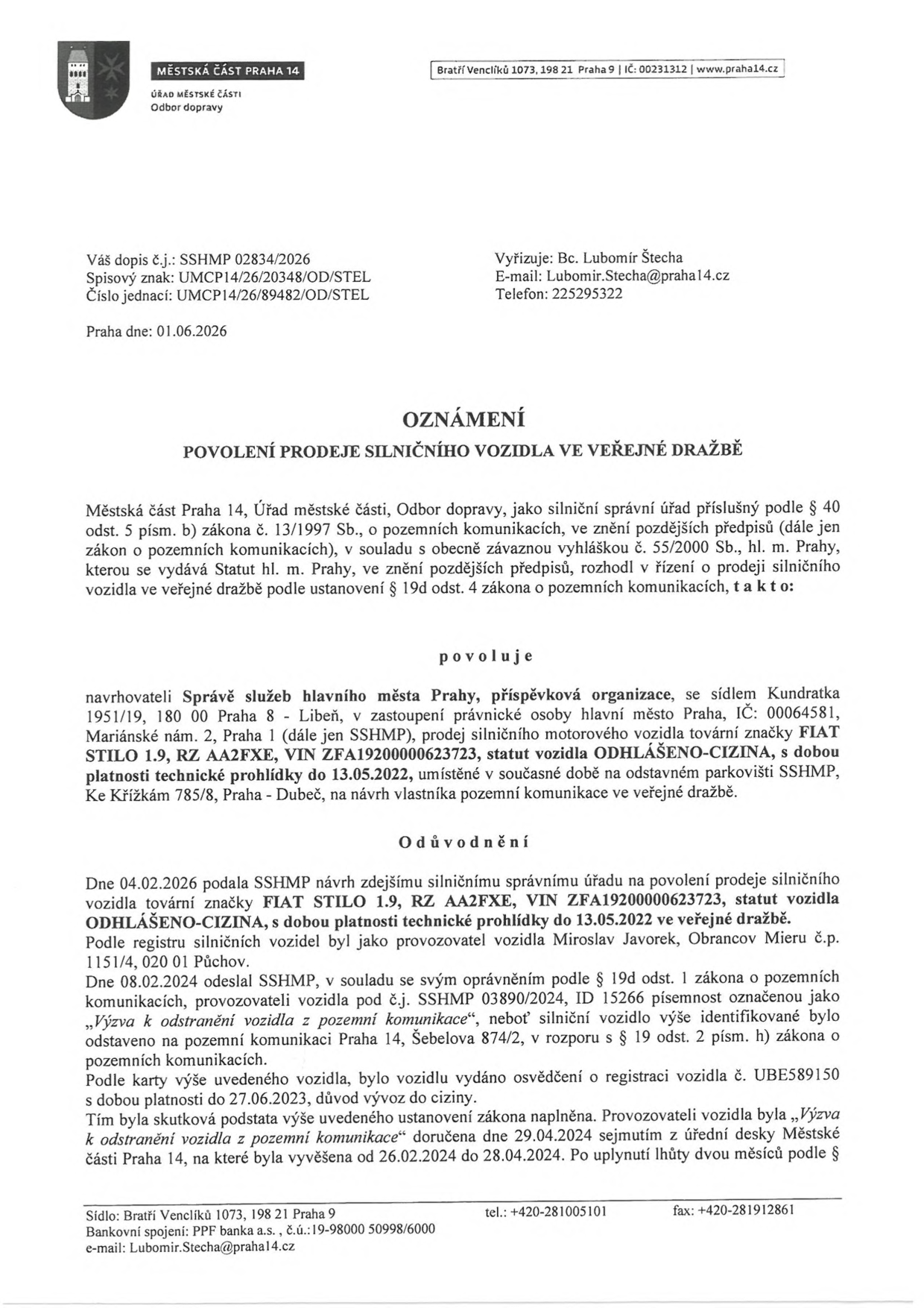 Oznámení o povolení prodeje silničního vozidla ve veřejné dražbě, vydané Městskou částí Praha 14, Odbor dopravy, dne 01.06.2026. Předmětem je vozidlo FIAT STILO 1.9, RZ AA2FXE, VIN ZFA19200000623723, statut vozidla ODHLÁŠENO-CIZINA, umístěné na odstavném parkovišti SSHMP, Ke Křížkám 785/8, Praha - Dubeč. Navrhovatel: Správa služeb hlavního města Prahy (SSHMP). Důvodem je dlouhodobé odstavení vozidla na pozemní komunikaci v rozporu se zákonem č. 13/1997 Sb. Provozovatel vozidla: Miroslav Javorek, Púchov. Kontakt: Bc. Lubomír Štecha, tel. 225295322, e-mail: Lubomir.Stecha@praha14.cz.