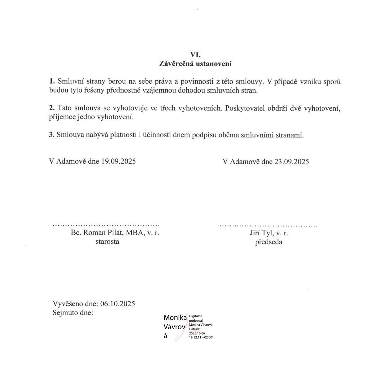 Závěrečná ustanovení smlouvy (článek VI.): 1. Smluvní strany berou na sebe práva a povinnosti z této smlouvy. V případě vzniku sporů budou tyto řešeny přednostně vzájemnou dohodou smluvních stran. 2. Tato smlouva se vyhotovuje ve třech vyhotoveních. Poskytovatel obdrží dvě vyhotovení, příjemce jedno vyhotovení. 3. Smlouva nabývá platnosti a účinnosti dnem podpisu oběma smluvními stranami. Podpisy: V Adamově dne 19.09.2025, Bc. Roman Pilát, MBA, v. r., starosta; V Adamově dne 23.09.2025, Jiří Tyl, v. r., předseda. Úřední záznam: Vyvěšeno dne 06.10.2025, Sejmuto dne: (prázdné), Digitální podpis: Monika Vávrová, 2025.10.06 18:12:11 +02'00'.