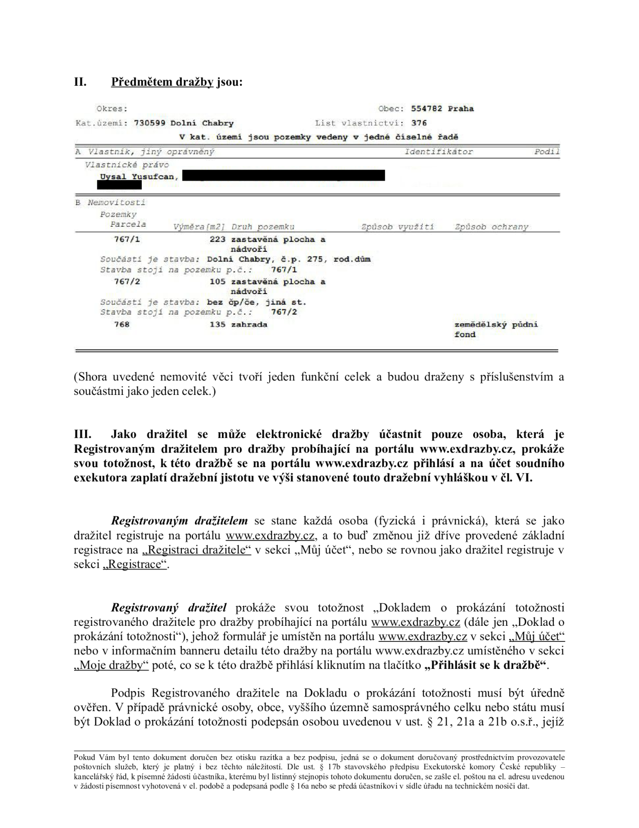 Dokument o dražbě nemovitostí v k.ú. Dolní Chabry, obec Praha, list vlastnictví 366. Vlastník: Uysal Yusufcan. Předmětem dražby jsou pozemky: parc. č. 767/1 (zastavěná plocha a nádvoří, 223 m2, součást stavby rodinný dům č.p. 275), parc. č. 767/2 (zastavěná plocha a nádvoří, 105 m2, součást stavby bez č.p./č.e.) a parc. č. 768 (zahrada, 135 m2, zemědělský půdní fond). Nemovitosti tvoří jeden funkční celek. Podmínky účasti v elektronické dražbě na portálu www.exdrazby.cz: nutná registrace, prokázání totožnosti a složení dražební jistoty.