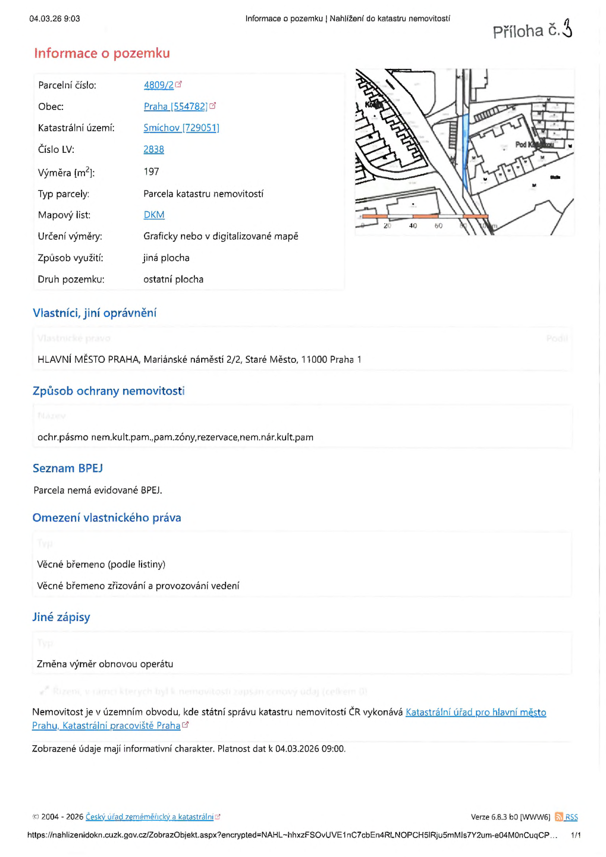 Výpis z katastru nemovitostí k datu 04.03.26 09:03. Informace o pozemku: parcelní číslo 4809/2, obec Praha [554782], katastrální území Smíchov [729051], číslo LV 2838, výměra 197 m², typ parcely: parcela katastru nemovitostí, mapový list: DKM, určení výměry: graficky nebo v digitalizované mapě, způsob využití: jiná plocha, druh pozemku: ostatní plocha. Vlastníci: HLAVNÍ MĚSTO PRAHA, Mariánské náměstí 2/2, Staré Město, 11000 Praha 1. Způsob ochrany nemovitosti: ochranné pásmo nemovité kulturní památky, památkové zóny, rezervace, nemovité národní kulturní památky. Seznam BPEJ: parcela nemá evidované BPEJ. Omezení vlastnického práva: věcné břemeno (podle listiny) - věcné břemeno zřizování a provozování vedení. Jiné zápisy: změna výměr obnovou operátu. Nemovitost je v územním obvodu, kde státní správu katastru nemovitostí ČR vykonává Katastrální úřad pro hlavní město Prahu, Katastrální pracoviště Praha.