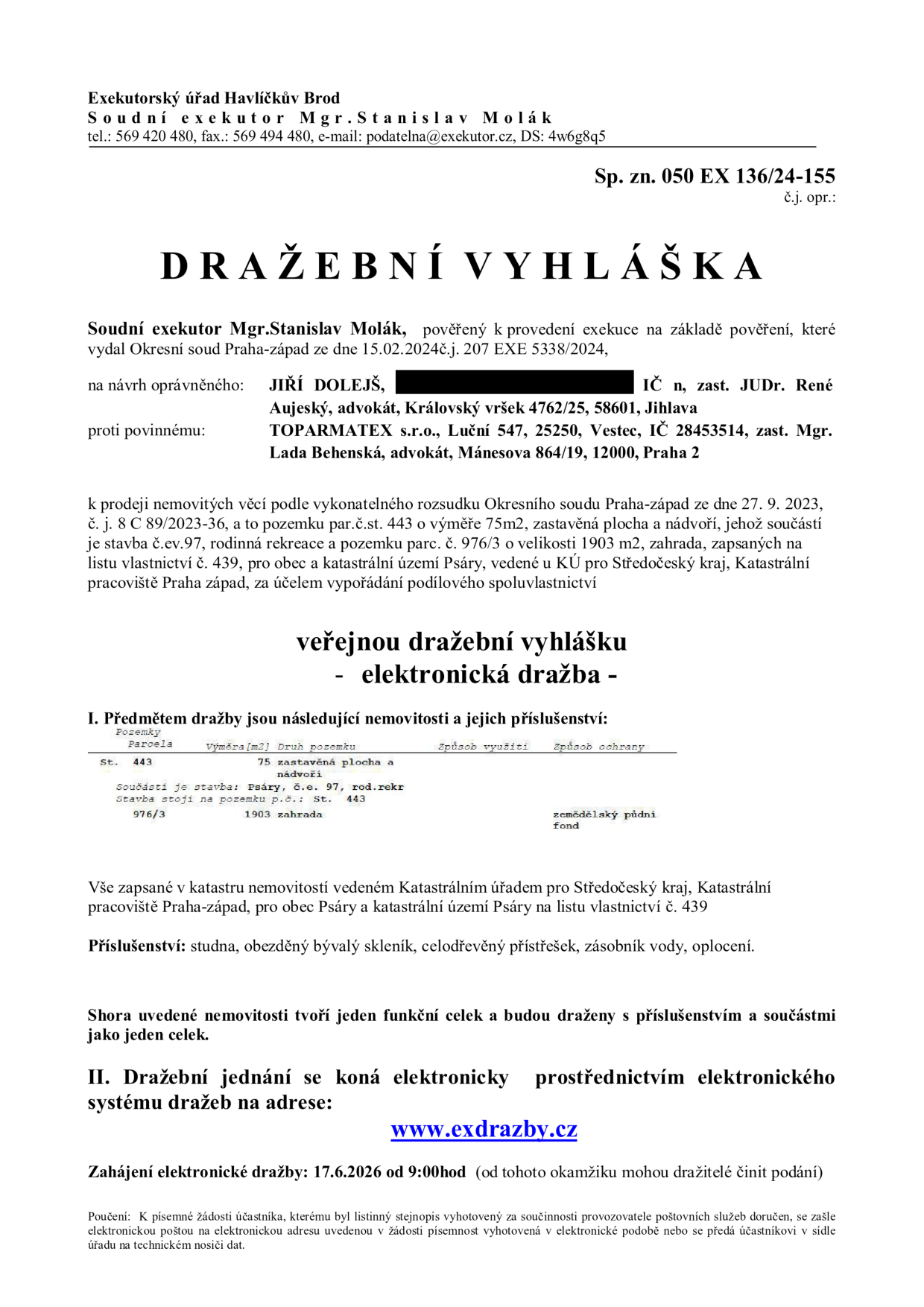 Dražební vyhláška Exekutorského úřadu Havlíčkův Brod, soudní exekutor Mgr. Stanislav Molák, sp. zn. 050 EX 136/24-155. Předmětem dražby jsou nemovitosti v k.ú. Psáry, obec Psáry, LV č. 439: pozemek parc. č. st. 443 (zastavěná plocha a nádvoří, 75 m2, součástí je stavba č. ev. 97, rodinná rekreace) a pozemek parc. č. 976/3 (zahrada, 1903 m2). Příslušenství tvoří studna, obezděný bývalý skleník, celodřevěný přístřešek, zásobník vody a oplocení. Elektronická dražba proběhne na www.exdrazby.cz, zahájení 17.6.2026 v 9:00 hod. Exekuce vedena na návrh Jiřího Dolejše proti povinnému TOPARMATEX s.r.o.