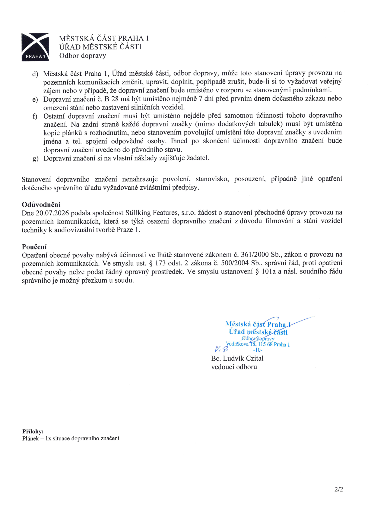 Dokument Městské části Praha 1, Odbor dopravy, obsahující podmínky pro umístění dopravního značení (body d, e, f, g). Uvádí, že stanovení nenahrazuje jiná povolení. Odůvodnění: žádost společnosti Stillking Features, s.r.o. ze dne 20.07.2026 o stanovení přechodné úpravy provozu z důvodu filmování a stání vozidel techniky k audiovizuální tvorbě v Praze 1. Poučení: možnost soudního přezkumu dle zákona č. 500/2004 Sb. Dokument podepsal Bc. Ludvík Czital, vedoucí odboru. Příloha: Plánek – 1x situace dopravního značení.